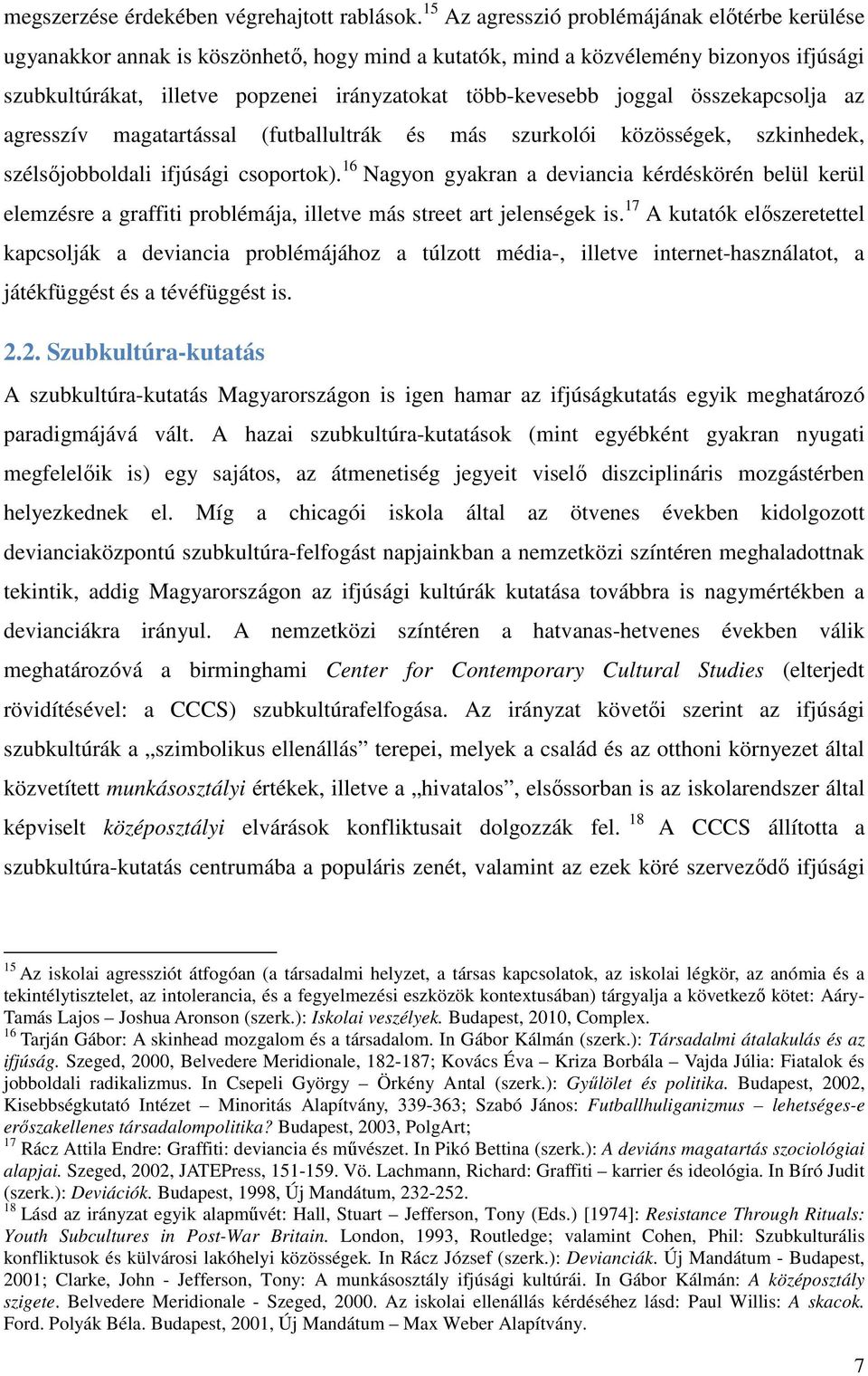 joggal összekapcsolja az agresszív magatartással (futballultrák és más szurkolói közösségek, szkinhedek, szélsőjobboldali ifjúsági csoportok).