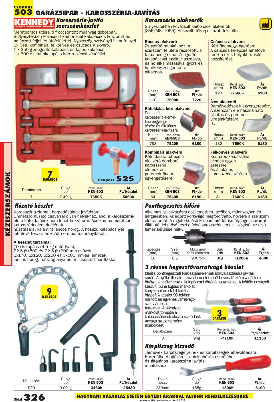 1 x 350 g zsugorító kalapács és lapos kalapács, 1 x 300 g simítókalapács körszelvényû vésõéllel. Karosszéria alakverők Süllyesztékben kovácsolt karbonacél alakverők (SAE/AISI 1055).