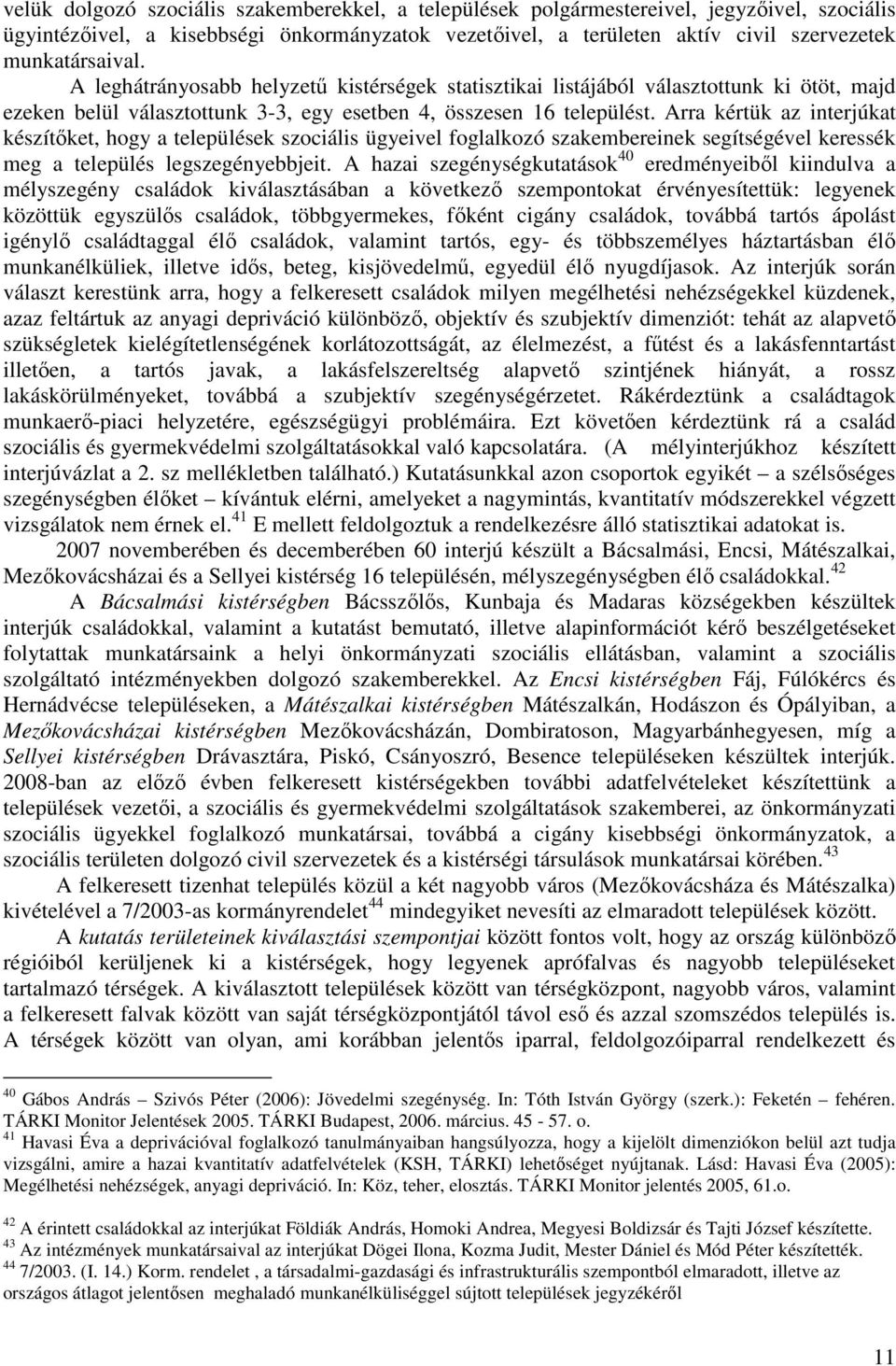 Arra kértük az interjúkat készítőket, hogy a települések szociális ügyeivel foglalkozó szakembereinek segítségével keressék meg a település legszegényebbjeit.