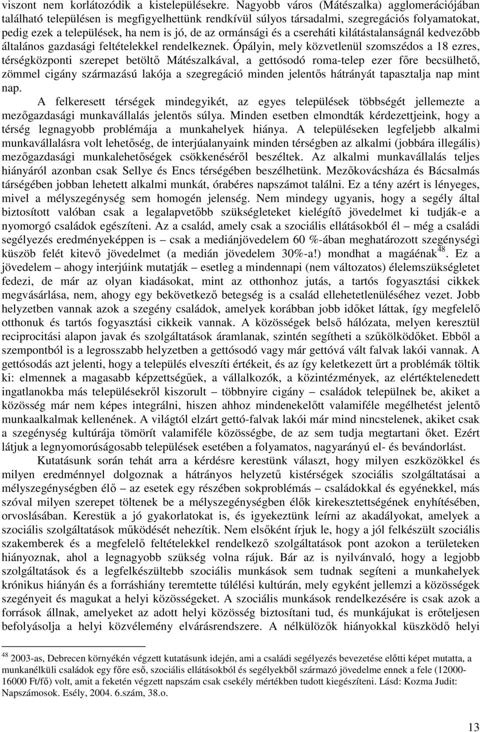 és a csereháti kilátástalanságnál kedvezőbb általános gazdasági feltételekkel rendelkeznek.