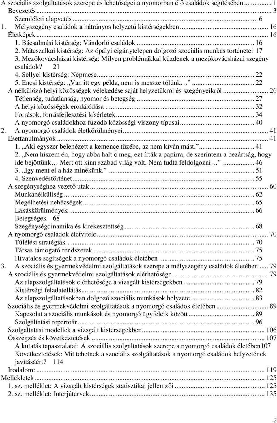 Mezőkovácsházai kistérség: Milyen problémákkal küzdenek a mezőkovácsházai szegény családok? 21 4. Sellyei kistérség: Népmese... 22 5. Encsi kistérség: Van itt egy példa, nem is messze tőlünk.