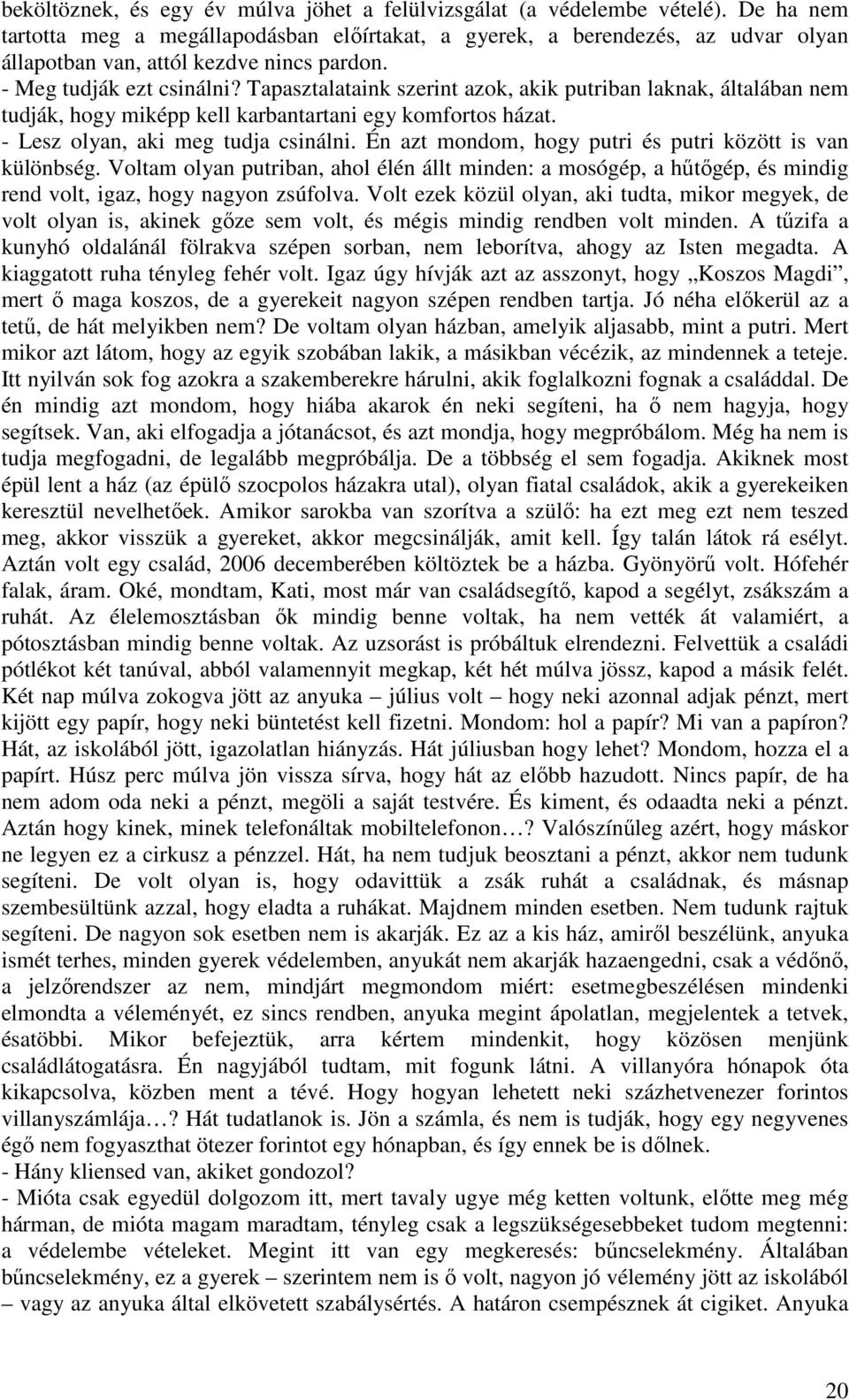 Tapasztalataink szerint azok, akik putriban laknak, általában nem tudják, hogy miképp kell karbantartani egy komfortos házat. - Lesz olyan, aki meg tudja csinálni.