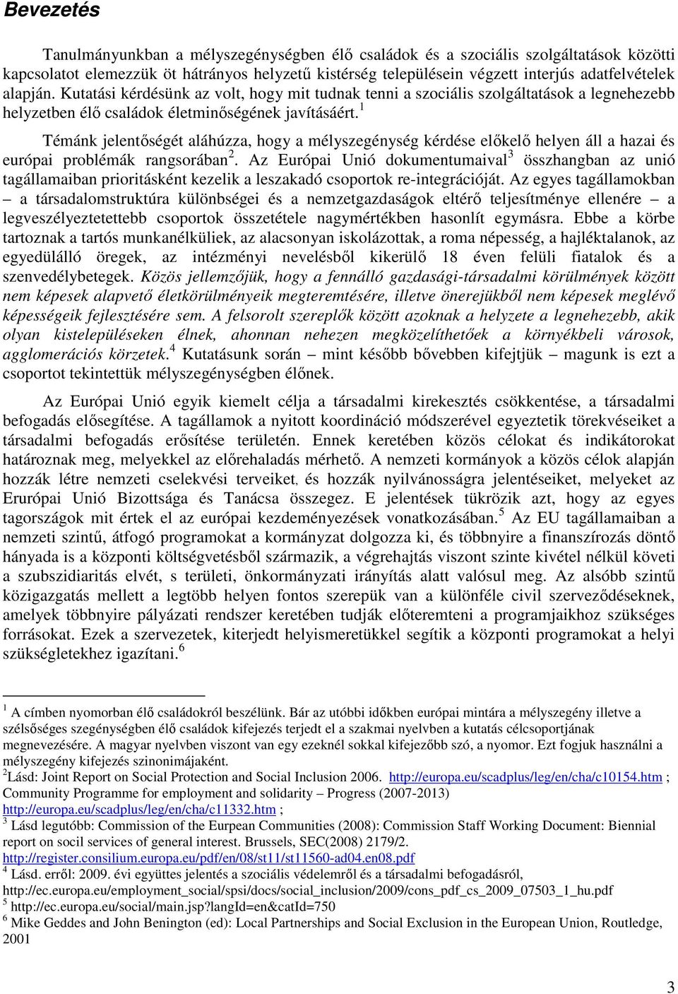 1 Témánk jelentőségét aláhúzza, hogy a mélyszegénység kérdése előkelő helyen áll a hazai és európai problémák rangsorában 2.