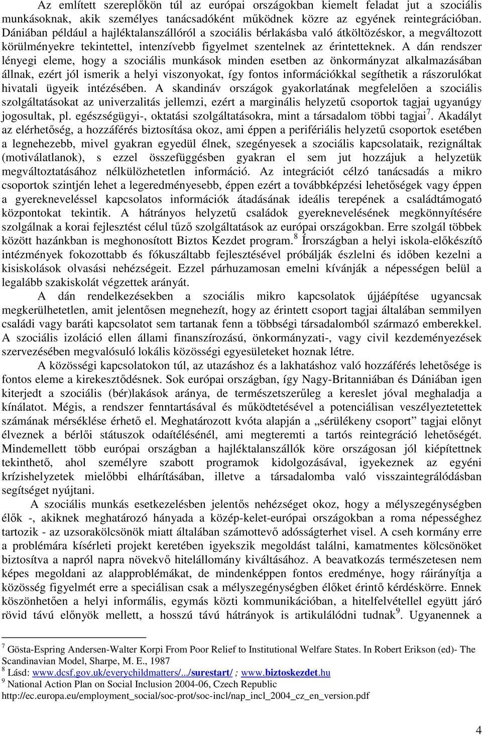 A dán rendszer lényegi eleme, hogy a szociális munkások minden esetben az önkormányzat alkalmazásában állnak, ezért jól ismerik a helyi viszonyokat, így fontos információkkal segíthetik a