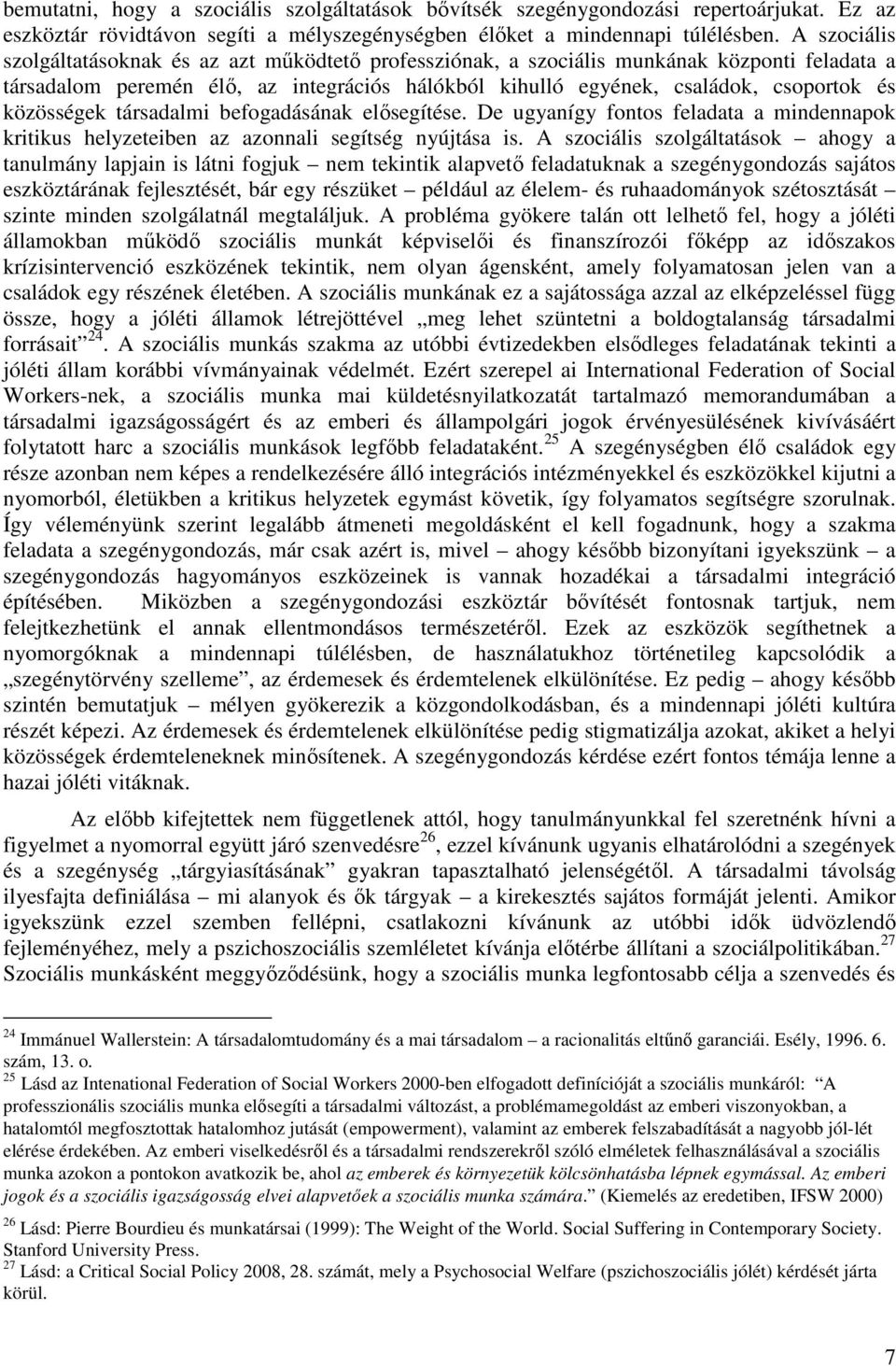 közösségek társadalmi befogadásának elősegítése. De ugyanígy fontos feladata a mindennapok kritikus helyzeteiben az azonnali segítség nyújtása is.