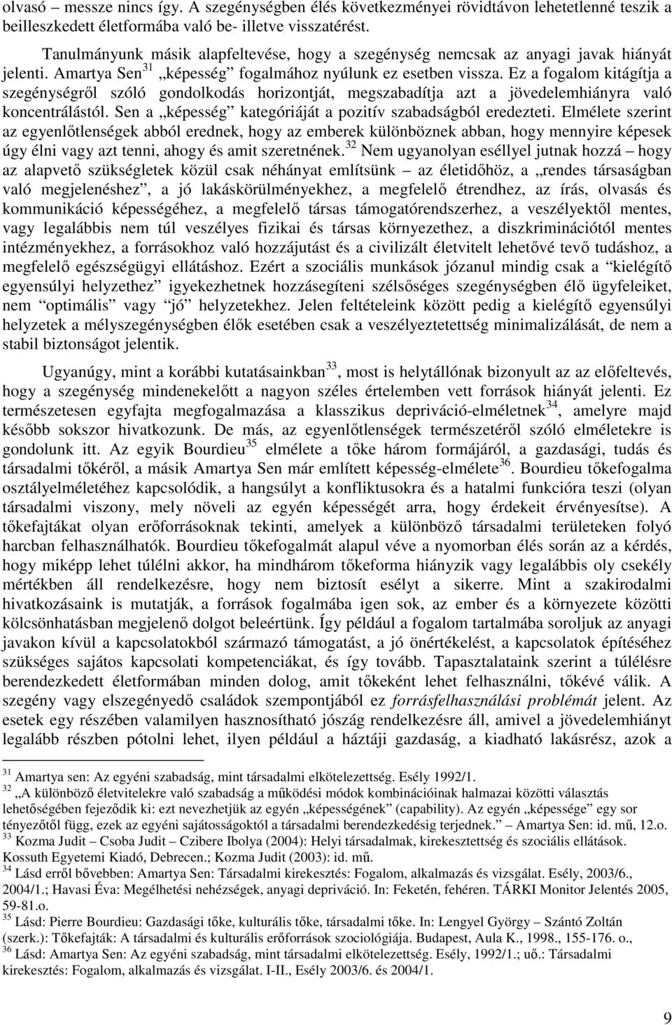 Ez a fogalom kitágítja a szegénységről szóló gondolkodás horizontját, megszabadítja azt a jövedelemhiányra való koncentrálástól. Sen a képesség kategóriáját a pozitív szabadságból eredezteti.