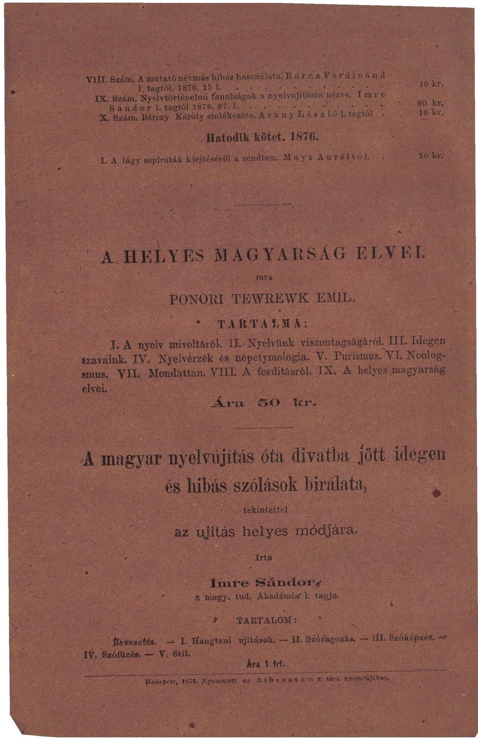 II. Nyelvünk viszontagságáról. III. Idegen szavaink. IV. Nyelvérzék és népetynlologia. V. Purismus. VI. Neologsmus. VII. Mondattan. VIII. A fordításról. IX. Á helyes magyarság elvéi. Ava, n o Ic?-.