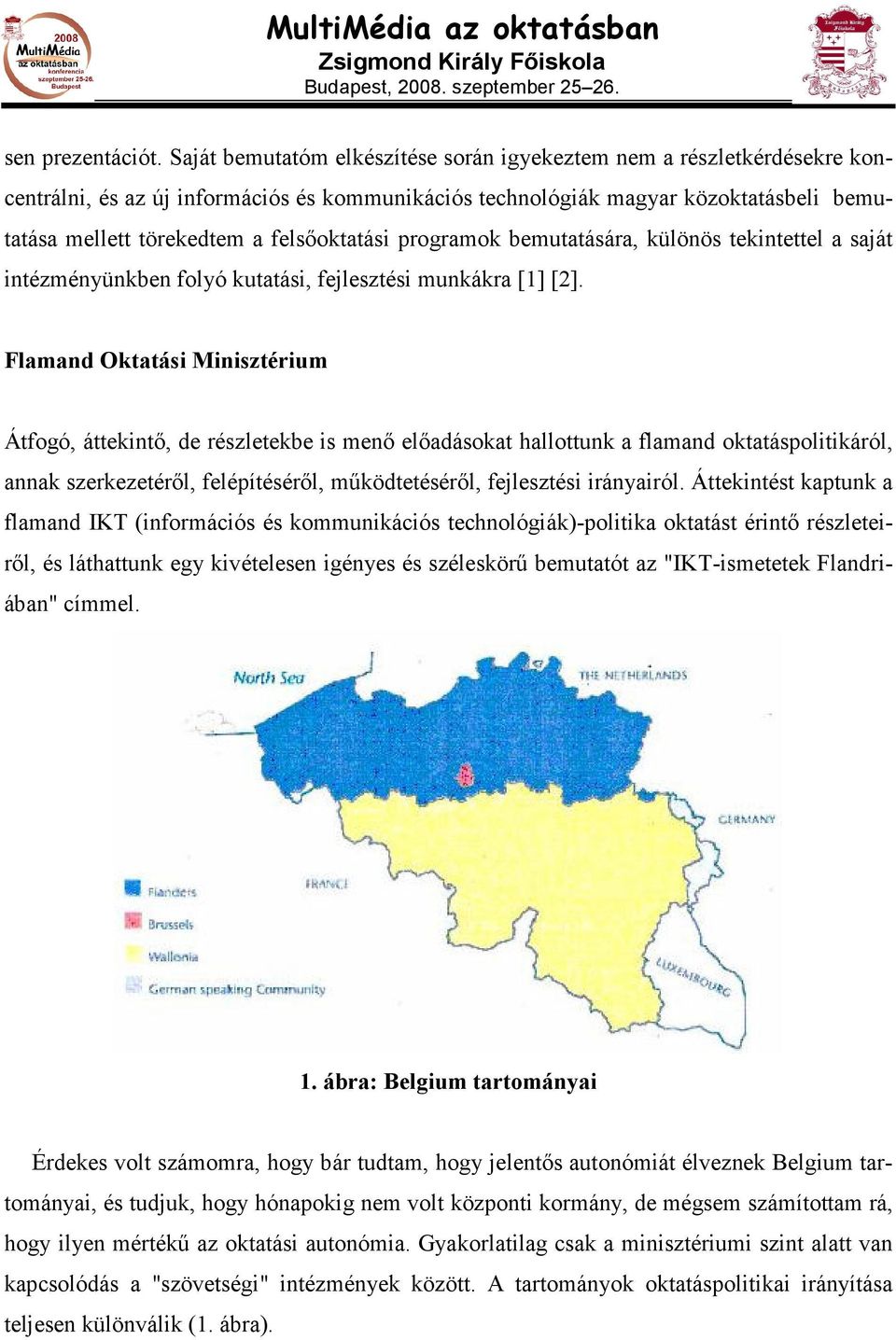 felsıoktatási programok bemutatására, különös tekintettel a saját intézményünkben folyó kutatási, fejlesztési munkákra [1] [2].