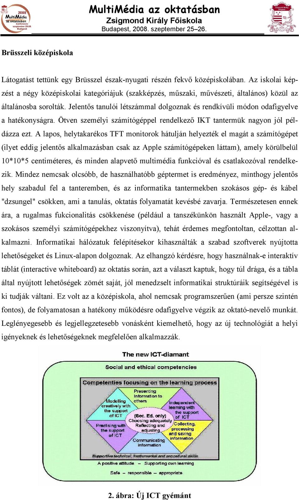 Jelentıs tanulói létszámmal dolgoznak és rendkívüli módon odafigyelve a hatékonyságra. Ötven személyi számítógéppel rendelkezı IKT tantermük nagyon jól példázza ezt.