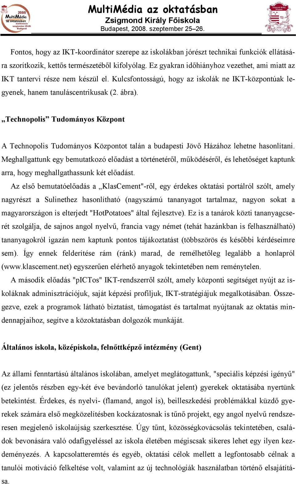 Technopolis Tudományos Központ A Technopolis Tudományos Központot talán a budapesti Jövı Házához lehetne hasonlítani.