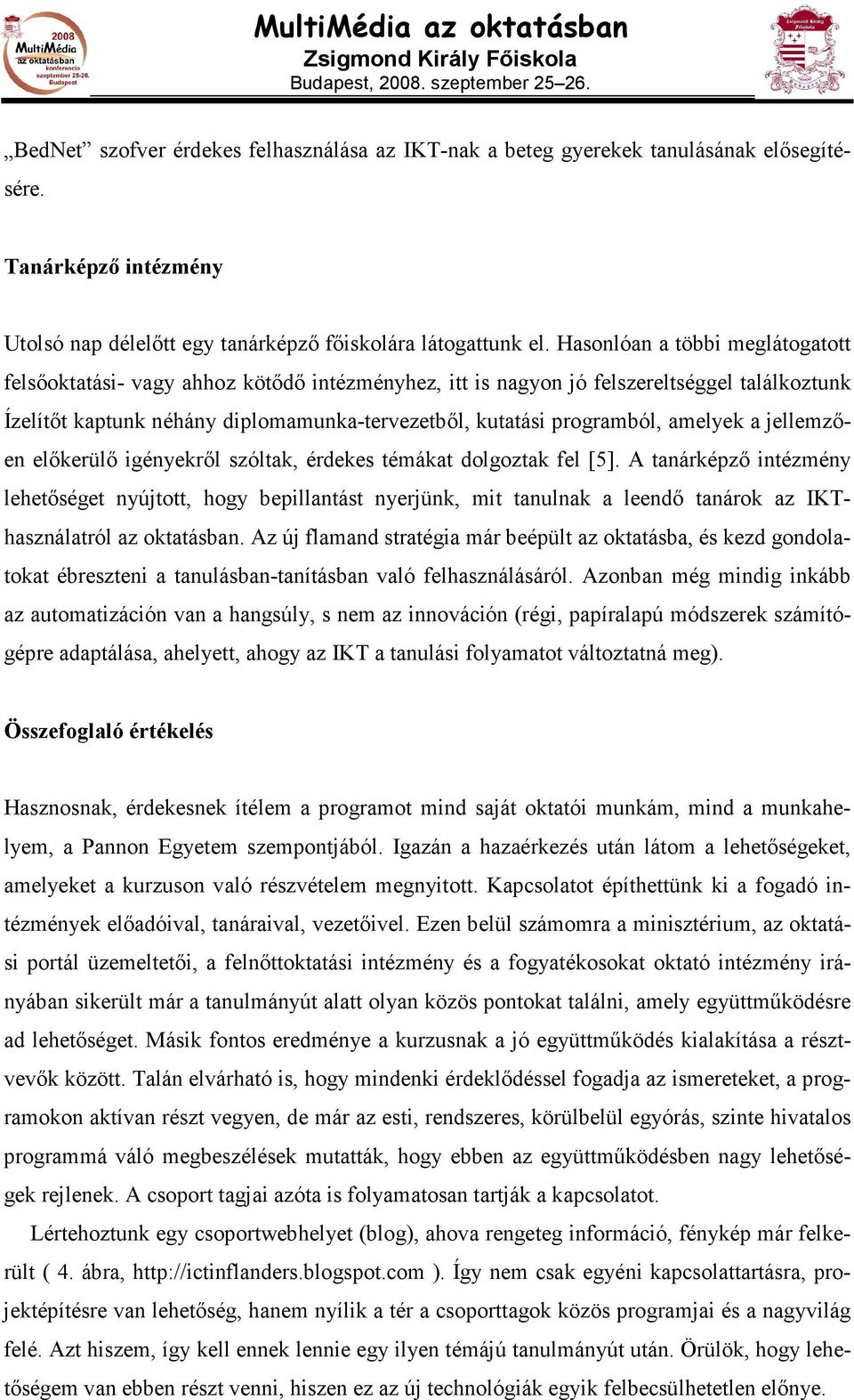 amelyek a jellemzıen elıkerülı igényekrıl szóltak, érdekes témákat dolgoztak fel [5].