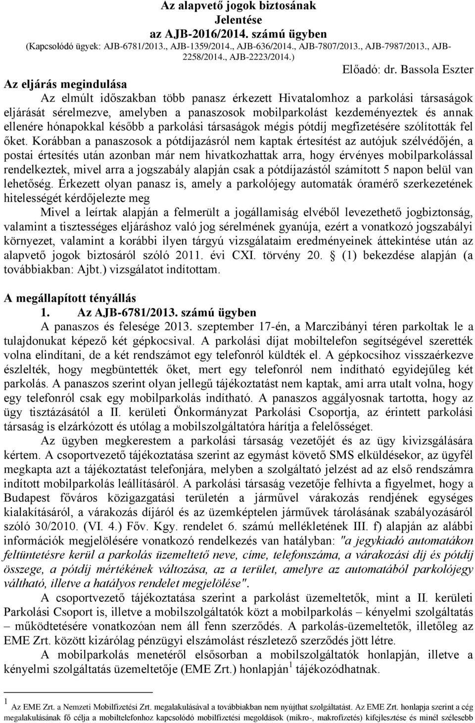 Bassola Eszter Az eljárás megindulása Az elmúlt időszakban több panasz érkezett Hivatalomhoz a parkolási társaságok eljárását sérelmezve, amelyben a panaszosok mobilparkolást kezdeményeztek és annak