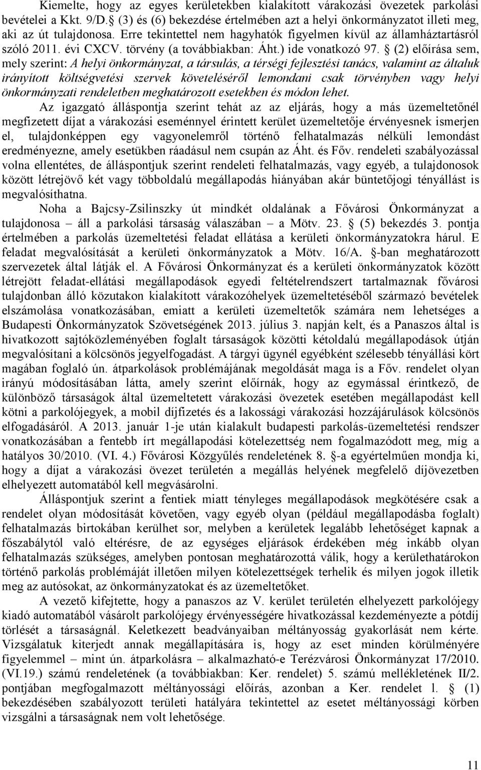 (2) előírása sem, mely szerint: A helyi önkormányzat, a társulás, a térségi fejlesztési tanács, valamint az általuk irányított költségvetési szervek követeléséről lemondani csak törvényben vagy helyi