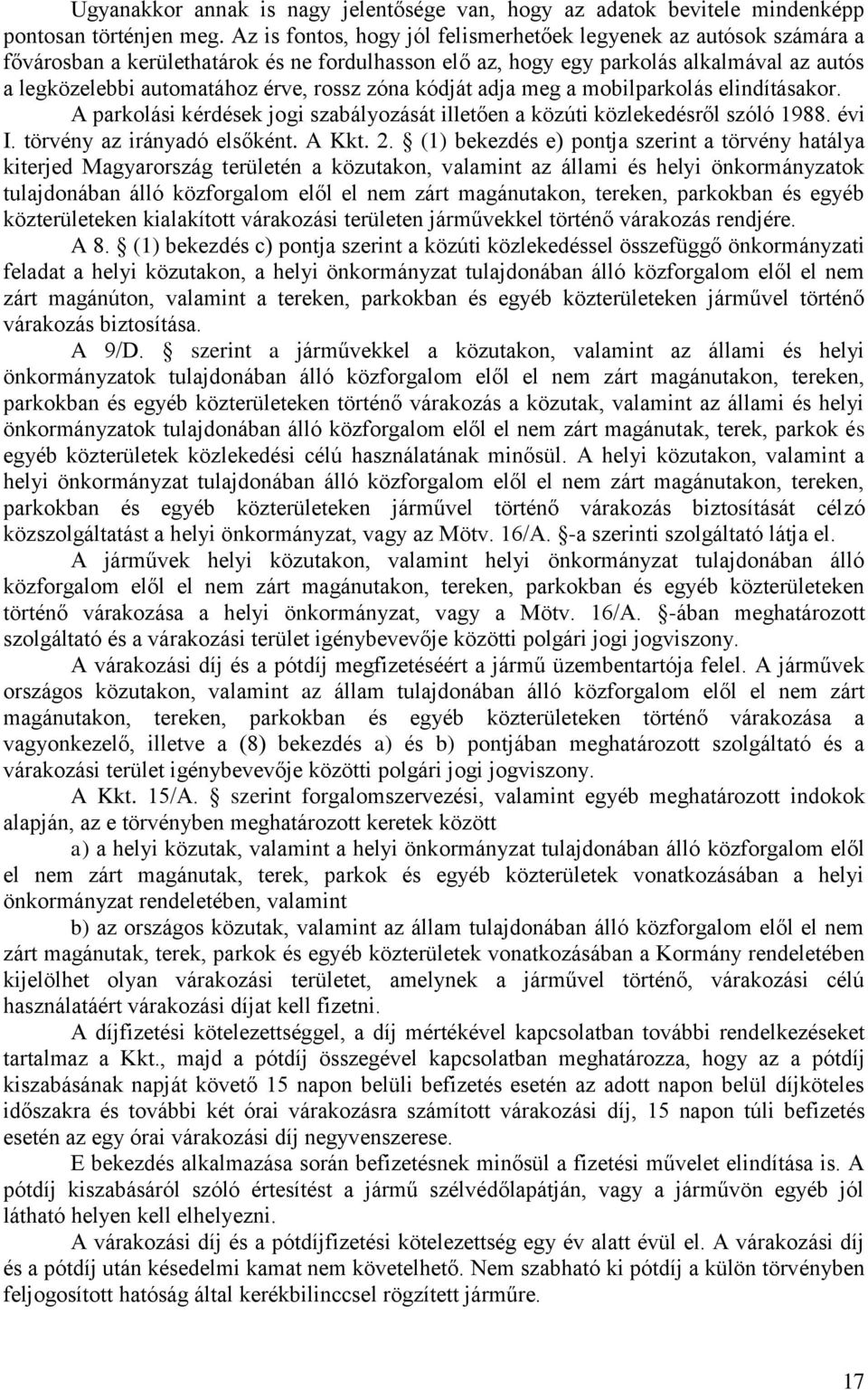 zóna kódját adja meg a mobilparkolás elindításakor. A parkolási kérdések jogi szabályozását illetően a közúti közlekedésről szóló 1988. évi I. törvény az irányadó elsőként. A Kkt. 2.