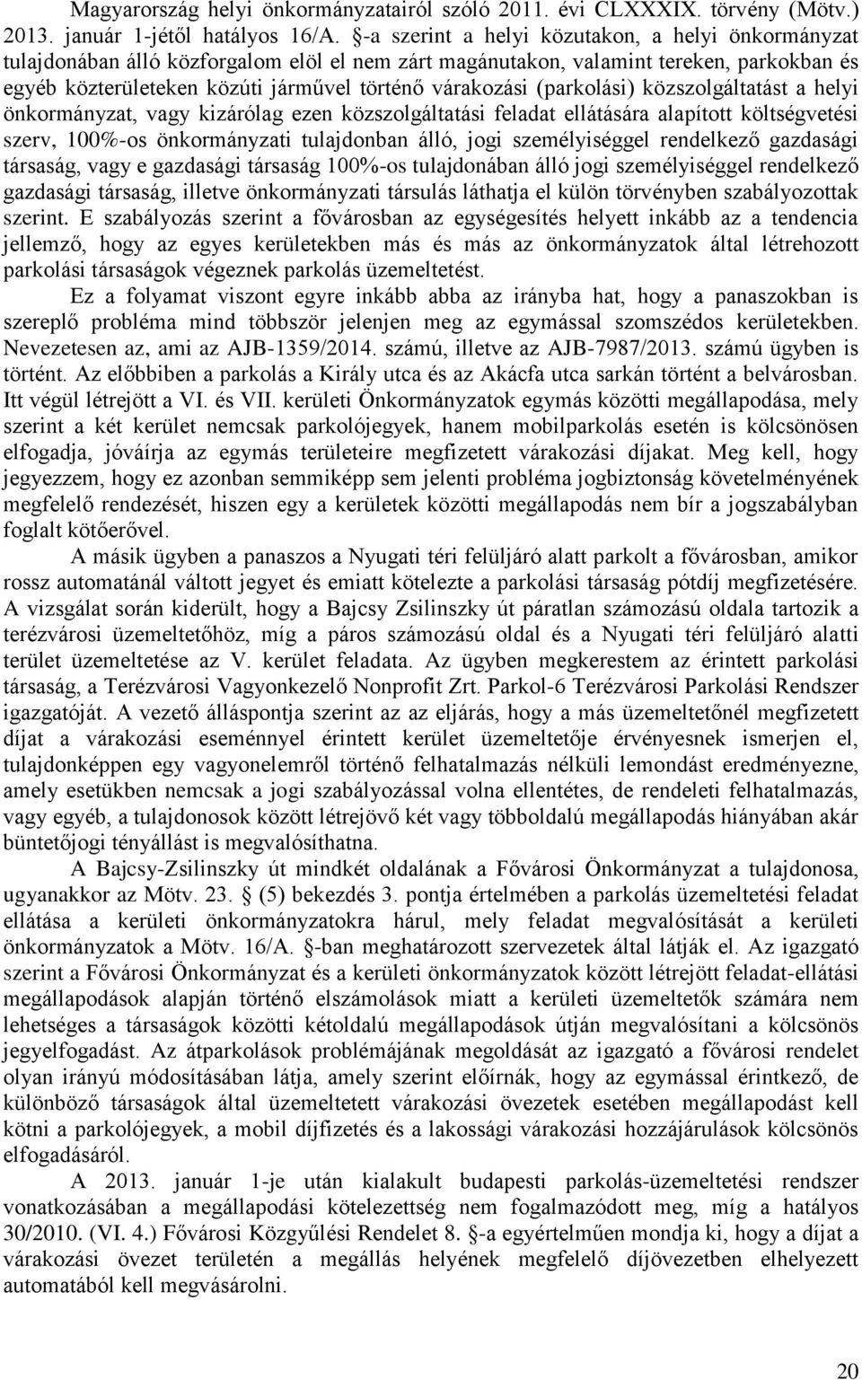 (parkolási) közszolgáltatást a helyi önkormányzat, vagy kizárólag ezen közszolgáltatási feladat ellátására alapított költségvetési szerv, 100%-os önkormányzati tulajdonban álló, jogi személyiséggel