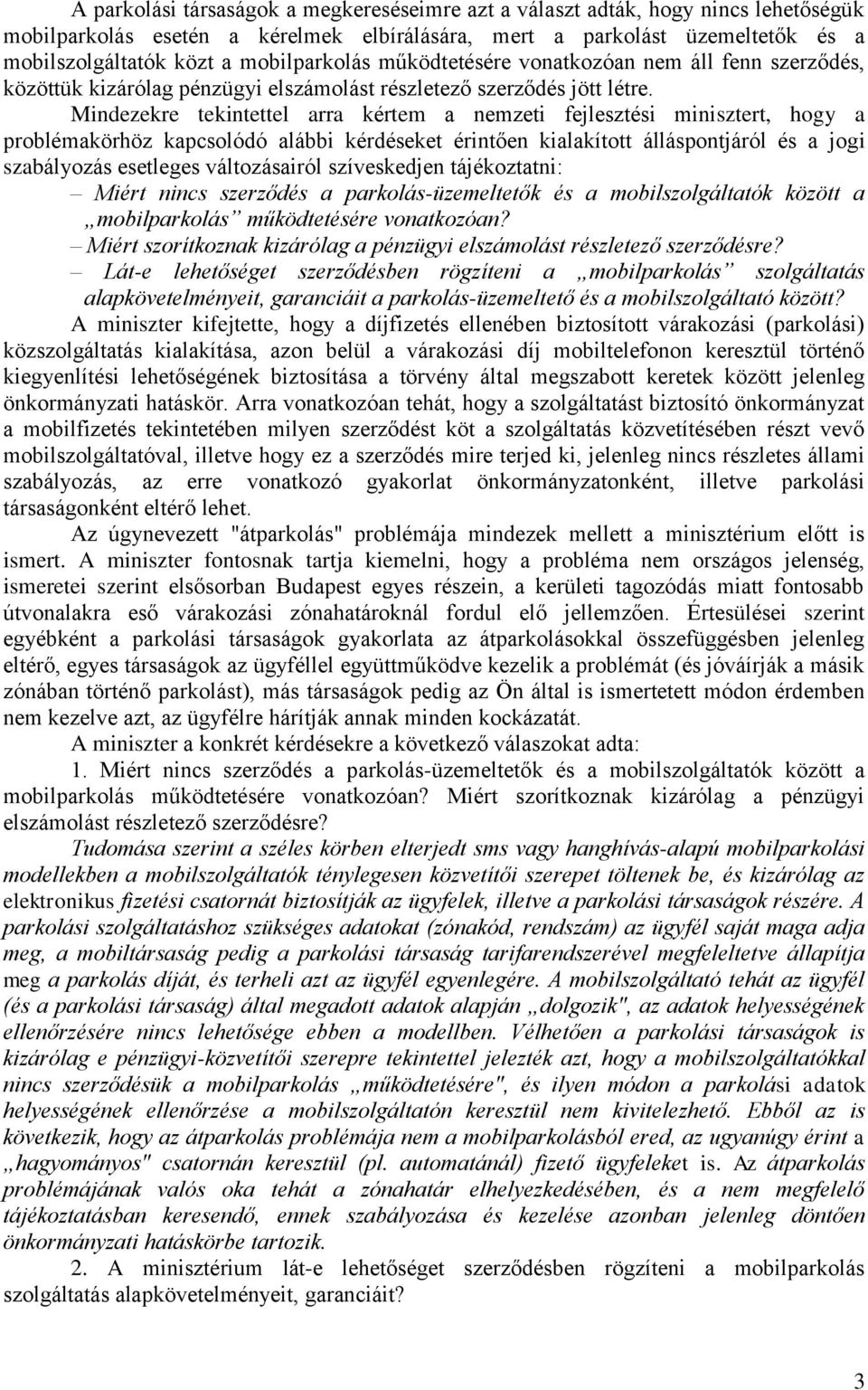 Mindezekre tekintettel arra kértem a nemzeti fejlesztési minisztert, hogy a problémakörhöz kapcsolódó alábbi kérdéseket érintően kialakított álláspontjáról és a jogi szabályozás esetleges