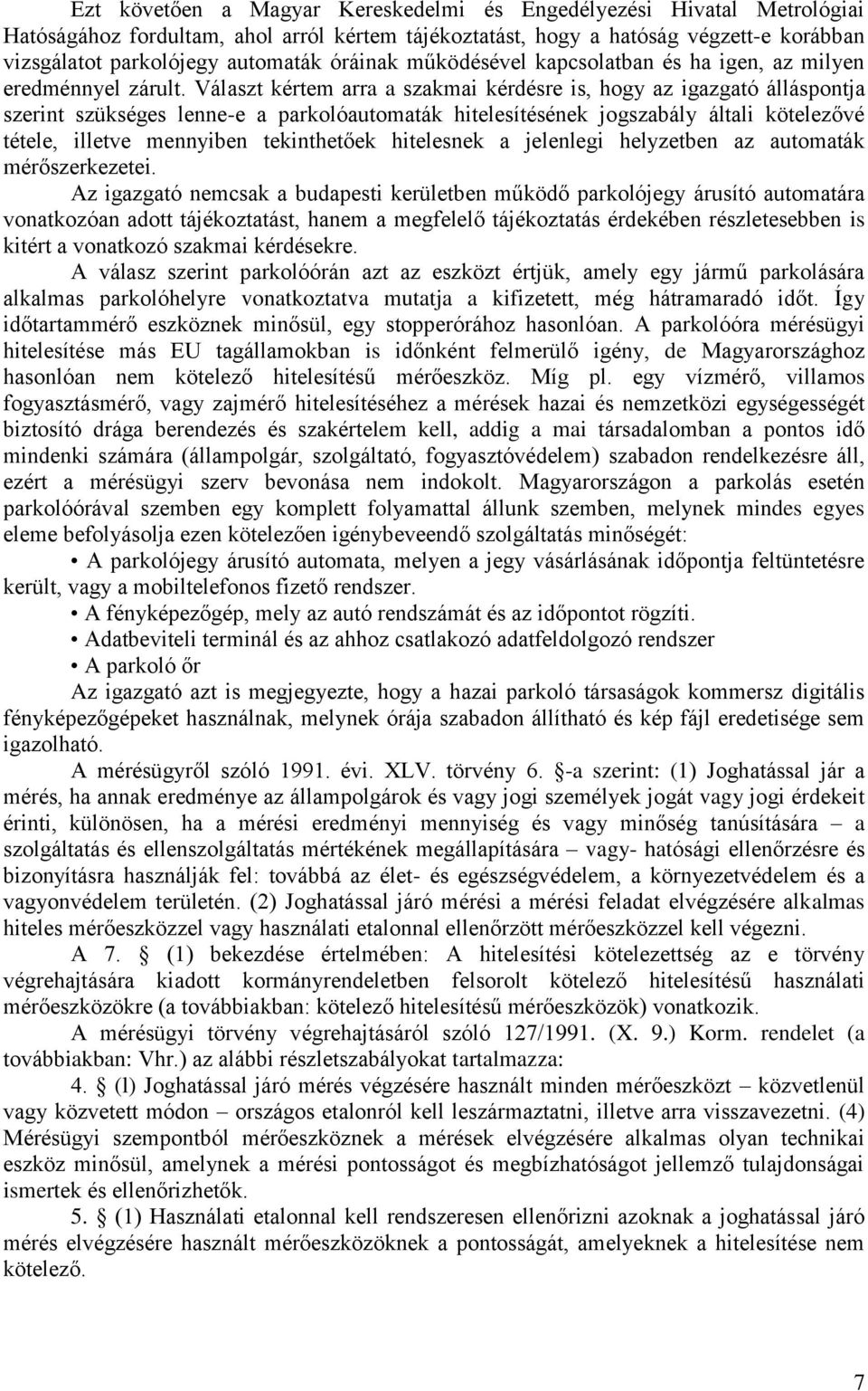 Választ kértem arra a szakmai kérdésre is, hogy az igazgató álláspontja szerint szükséges lenne-e a parkolóautomaták hitelesítésének jogszabály általi kötelezővé tétele, illetve mennyiben