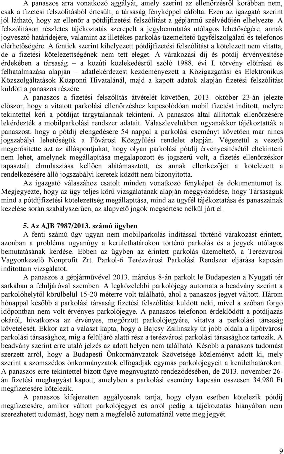 A felszólításon részletes tájékoztatás szerepelt a jegybemutatás utólagos lehetőségére, annak jogvesztő határidejére, valamint az illetékes parkolás-üzemeltető ügyfélszolgálati és telefonos