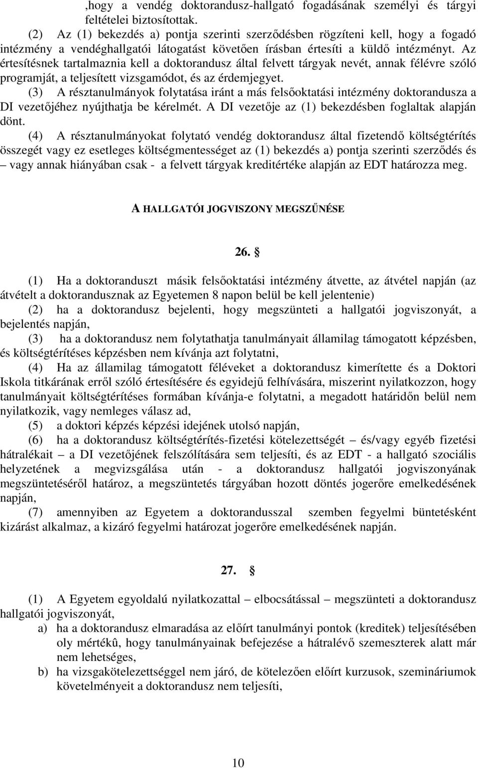 Az értesítésnek tartalmaznia kell a doktorandusz által felvett tárgyak nevét, annak félévre szóló programját, a teljesített vizsgamódot, és az érdemjegyet.