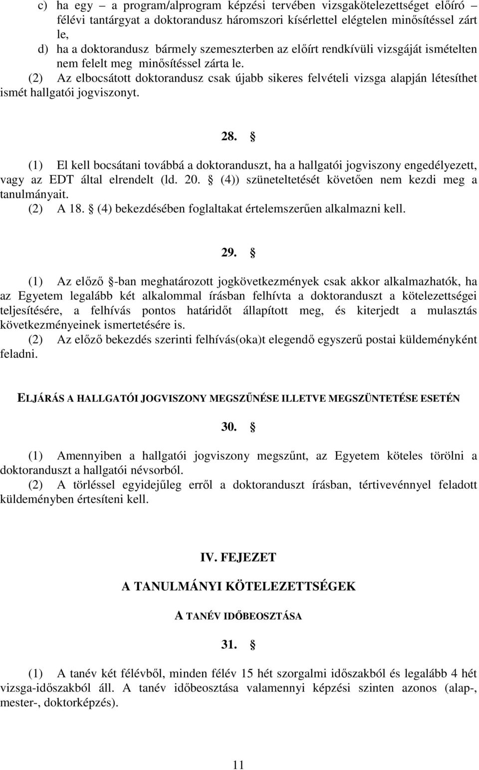 (2) Az elbocsátott doktorandusz csak újabb sikeres felvételi vizsga alapján létesíthet ismét hallgatói jogviszonyt. 28.