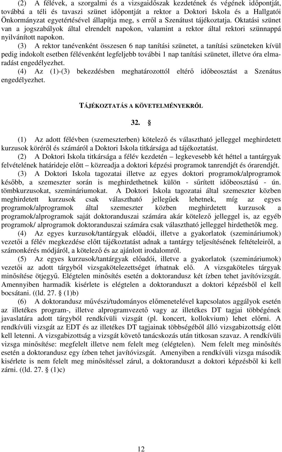 (3) A rektor tanévenként összesen 6 nap tanítási szünetet, a tanítási szüneteken kívül pedig indokolt esetben félévenként legfeljebb további 1 nap tanítási szünetet, illetve óra elmaradást