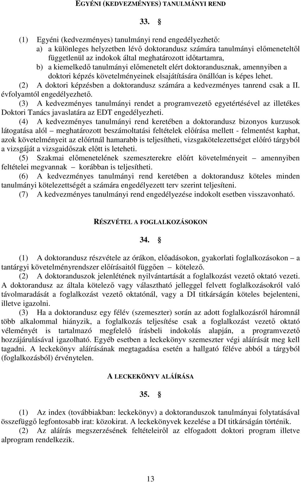 kiemelkedı tanulmányi elımenetelt elért doktorandusznak, amennyiben a doktori képzés követelményeinek elsajátítására önállóan is képes lehet.