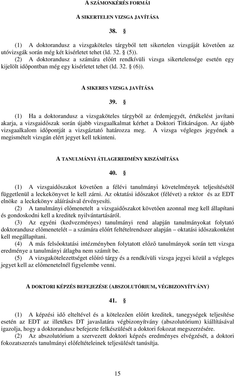 (1) Ha a doktorandusz a vizsgaköteles tárgyból az érdemjegyét, értékelést javítani akarja, a vizsgaidıszak során újabb vizsgaalkalmat kérhet a Doktori Titkárságon.