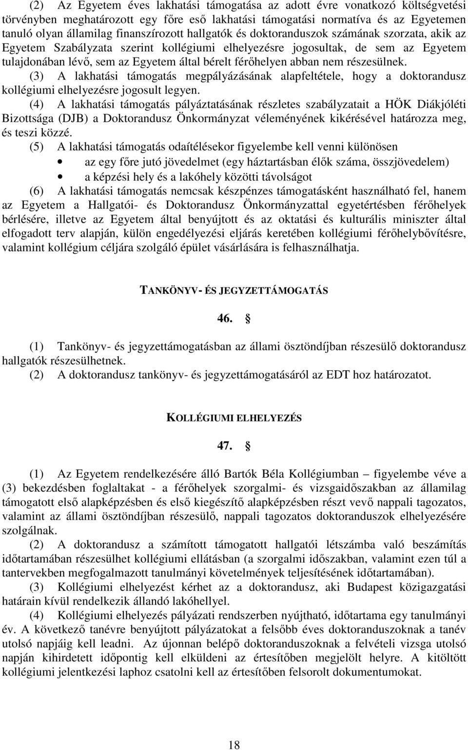 férıhelyen abban nem részesülnek. (3) A lakhatási támogatás megpályázásának alapfeltétele, hogy a doktorandusz kollégiumi elhelyezésre jogosult legyen.