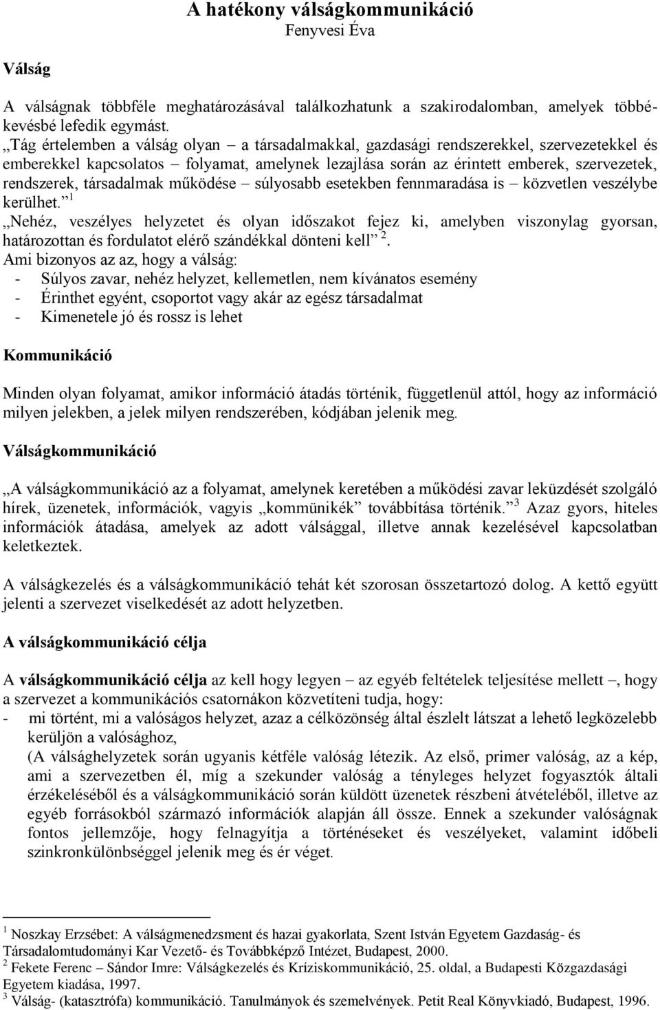 társadalmak működése súlyosabb esetekben fennmaradása is közvetlen veszélybe kerülhet.