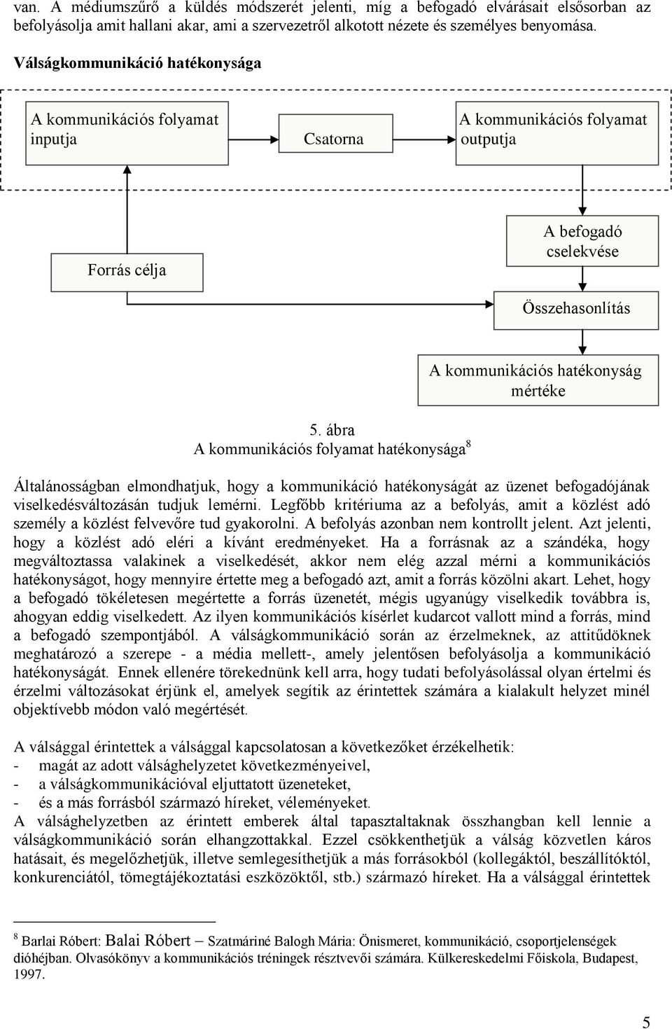 ábra A kommunikációs folyamat hatékonysága 8 A kommunikációs hatékonyság mértéke Általánosságban elmondhatjuk, hogy a kommunikáció hatékonyságát az üzenet befogadójának viselkedésváltozásán tudjuk