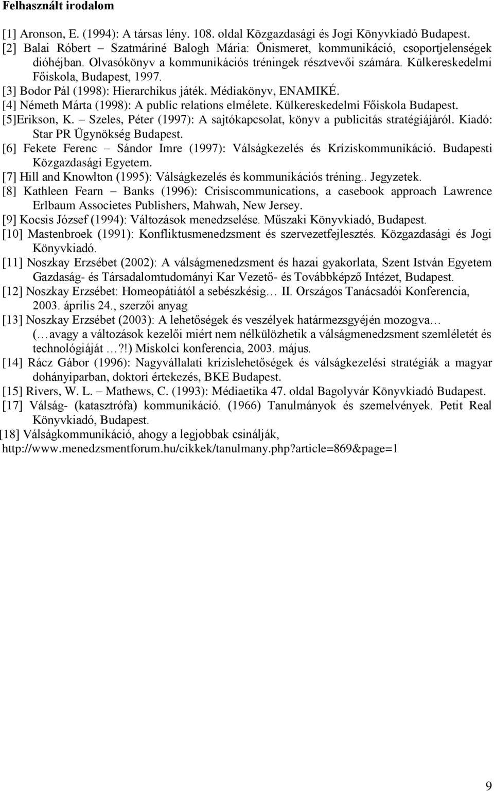 [3] Bodor Pál (1998): Hierarchikus játék. Médiakönyv, ENAMIKÉ. [4] Németh Márta (1998): A public relations elmélete. Külkereskedelmi Főiskola Budapest. [5]Erikson, K.