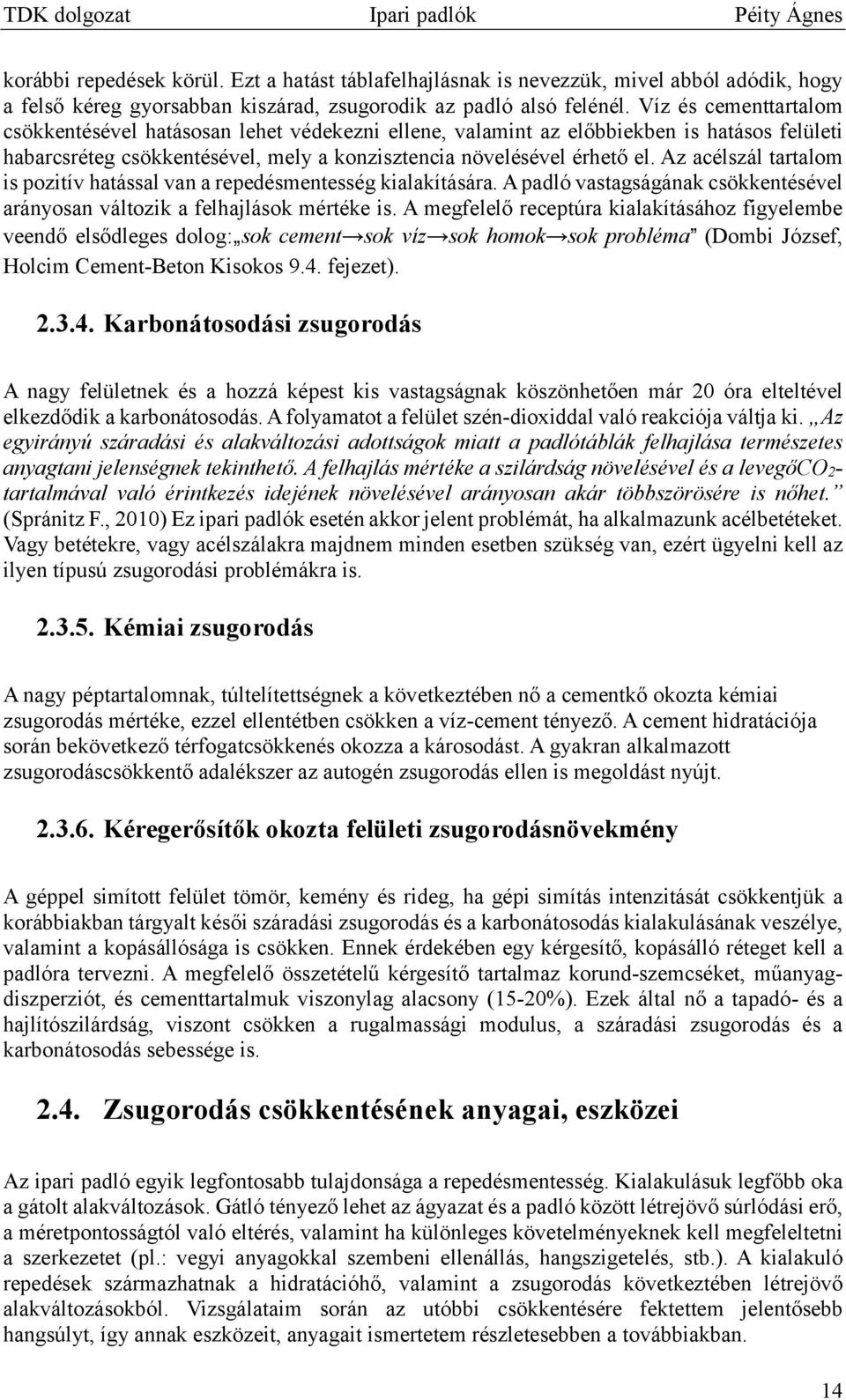 Az acélszál tartalom is pozitív hatással van a repedésmentesség kialakítására. A padló vastagságának csökkentésével arányosan változik a felhajlások mértéke is.