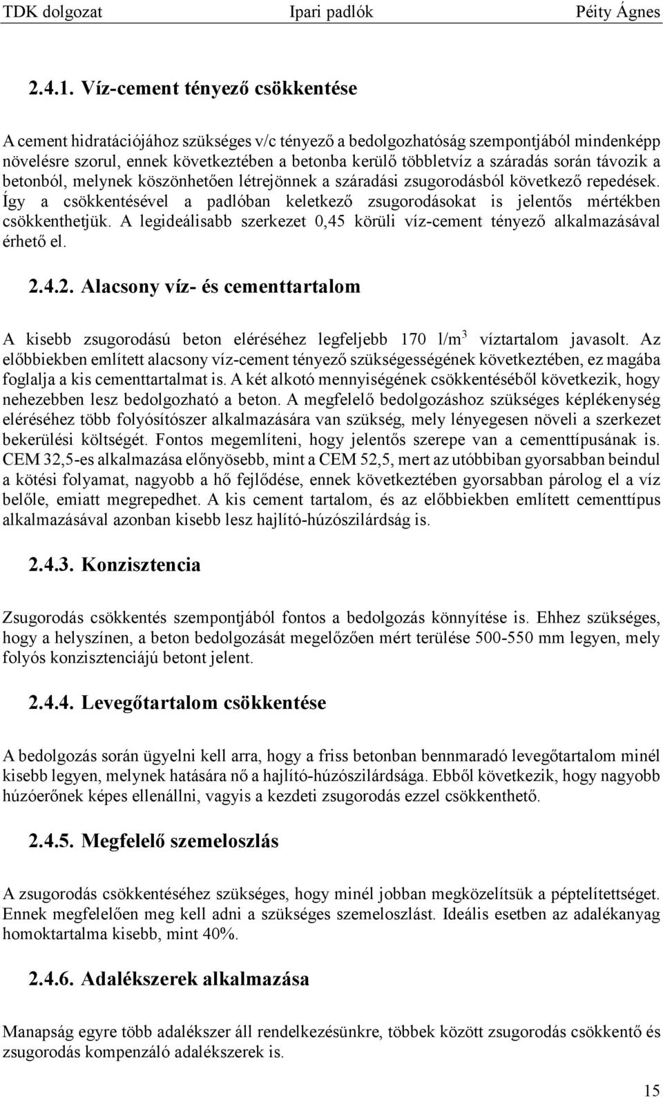 során távozik a betonból, melynek köszönhetően létrejönnek a száradási zsugorodásból következő repedések. Így a csökkentésével a padlóban keletkező zsugorodásokat is jelentős mértékben csökkenthetjük.