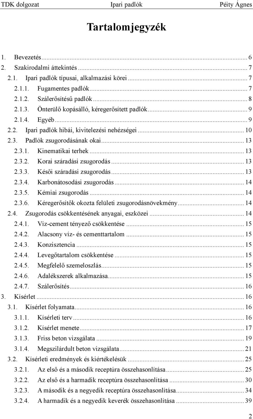 .. 13 2.3.3. Késői száradási zsugorodás... 13 2.3.4. Karbonátosodási zsugorodás... 14 2.3.5. Kémiai zsugorodás... 14 2.3.6. Kéregerősítők okozta felületi zsugorodásnövekmény... 14 2.4. Zsugorodás csökkentésének anyagai, eszközei.