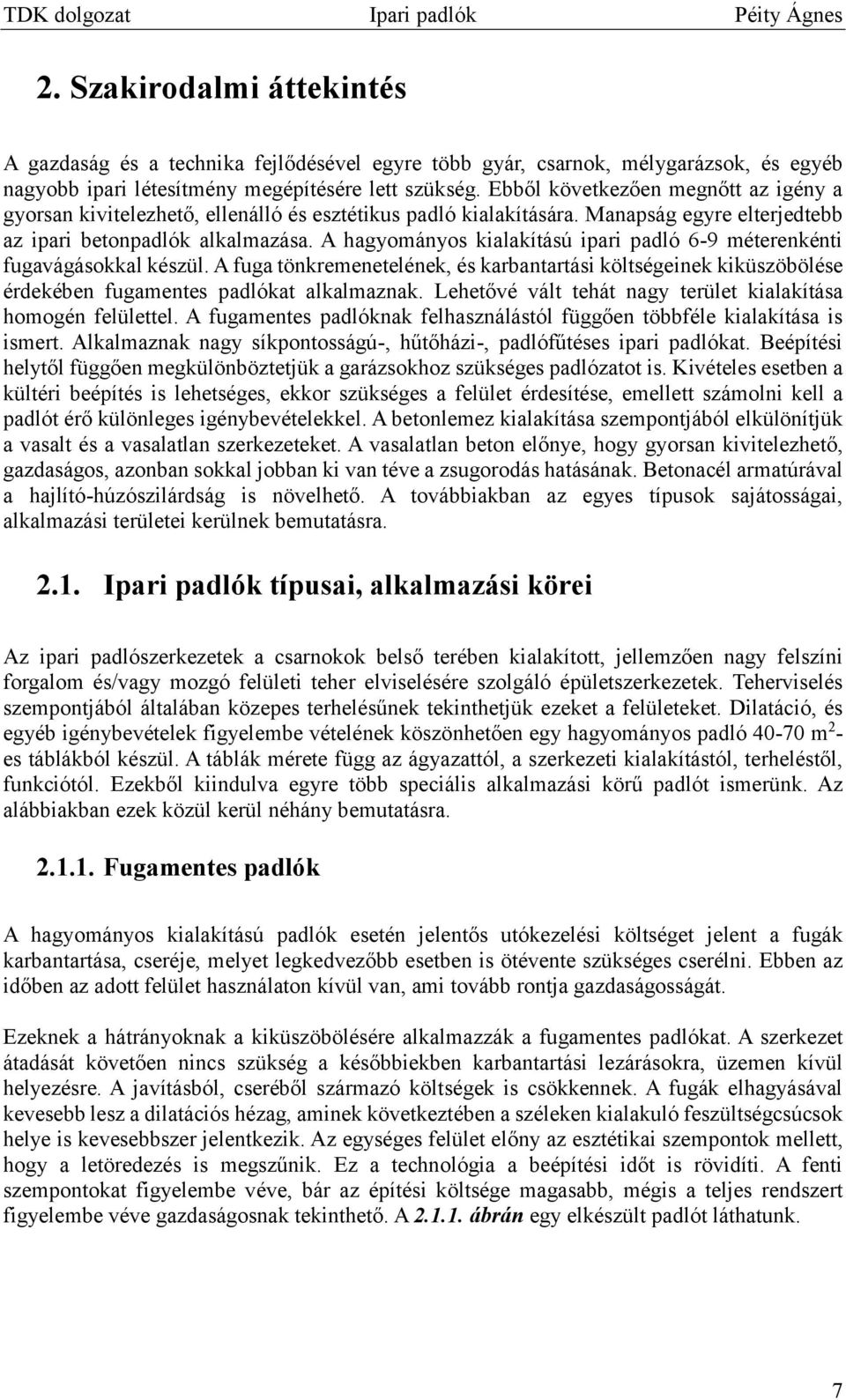 A hagyományos kialakítású ipari padló 6-9 méterenkénti fugavágásokkal készül. A fuga tönkremenetelének, és karbantartási költségeinek kiküszöbölése érdekében fugamentes padlókat alkalmaznak.