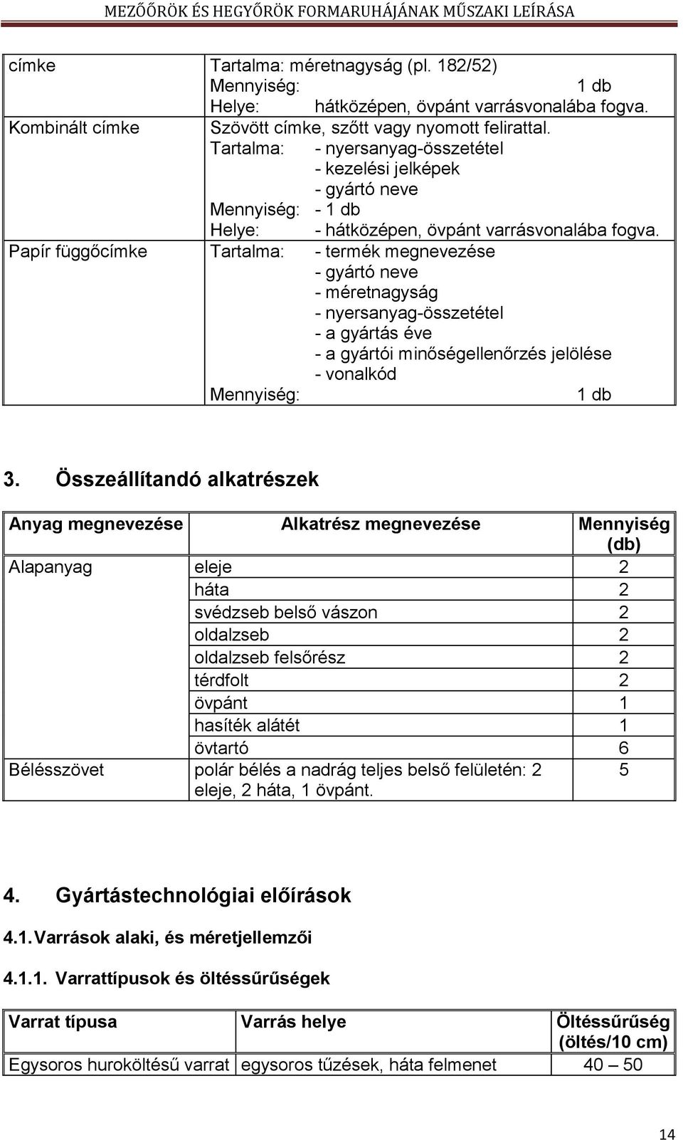 Papír függőcímke Tartalma: - termék megnevezése - gyártó neve - méretnagyság - nyersanyag-összetétel - a gyártás éve - a gyártói minőségellenőrzés jelölése - vonalkód Mennyiség: 1 db 3.