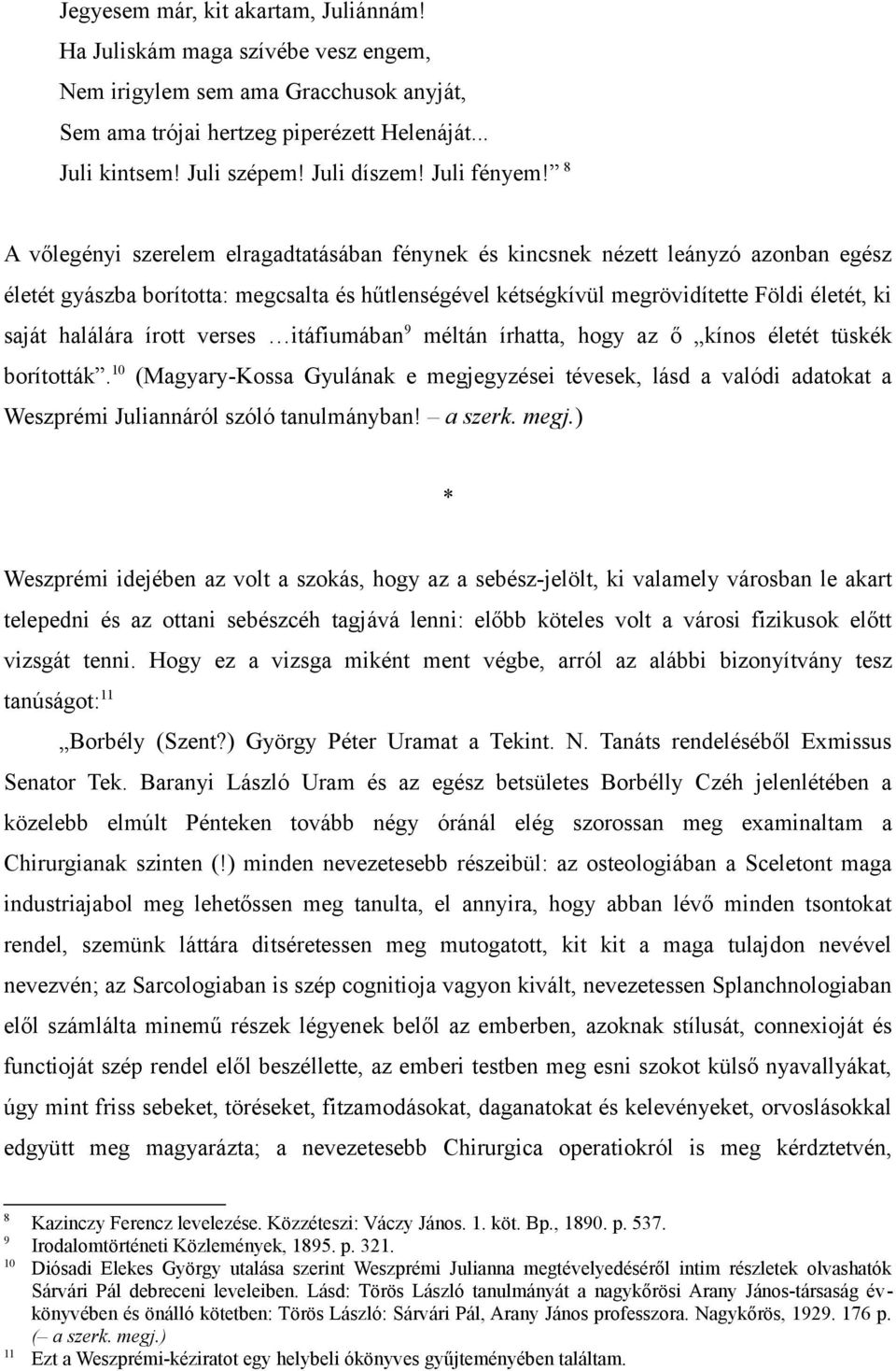 8 A vőlegényi szerelem elragadtatásában fénynek és kincsnek nézett leányzó azonban egész életét gyászba borította: megcsalta és hűtlenségével kétségkívül megrövidítette Földi életét, ki saját