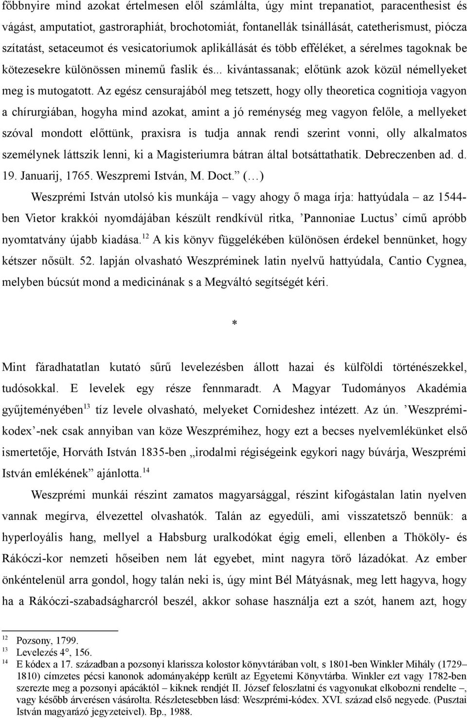 Az egész censurajából meg tetszett, hogy olly theoretica cognitioja vagyon a chírurgiában, hogyha mind azokat, amint a jó reménység meg vagyon felőle, a mellyeket szóval mondott előttünk, praxisra is