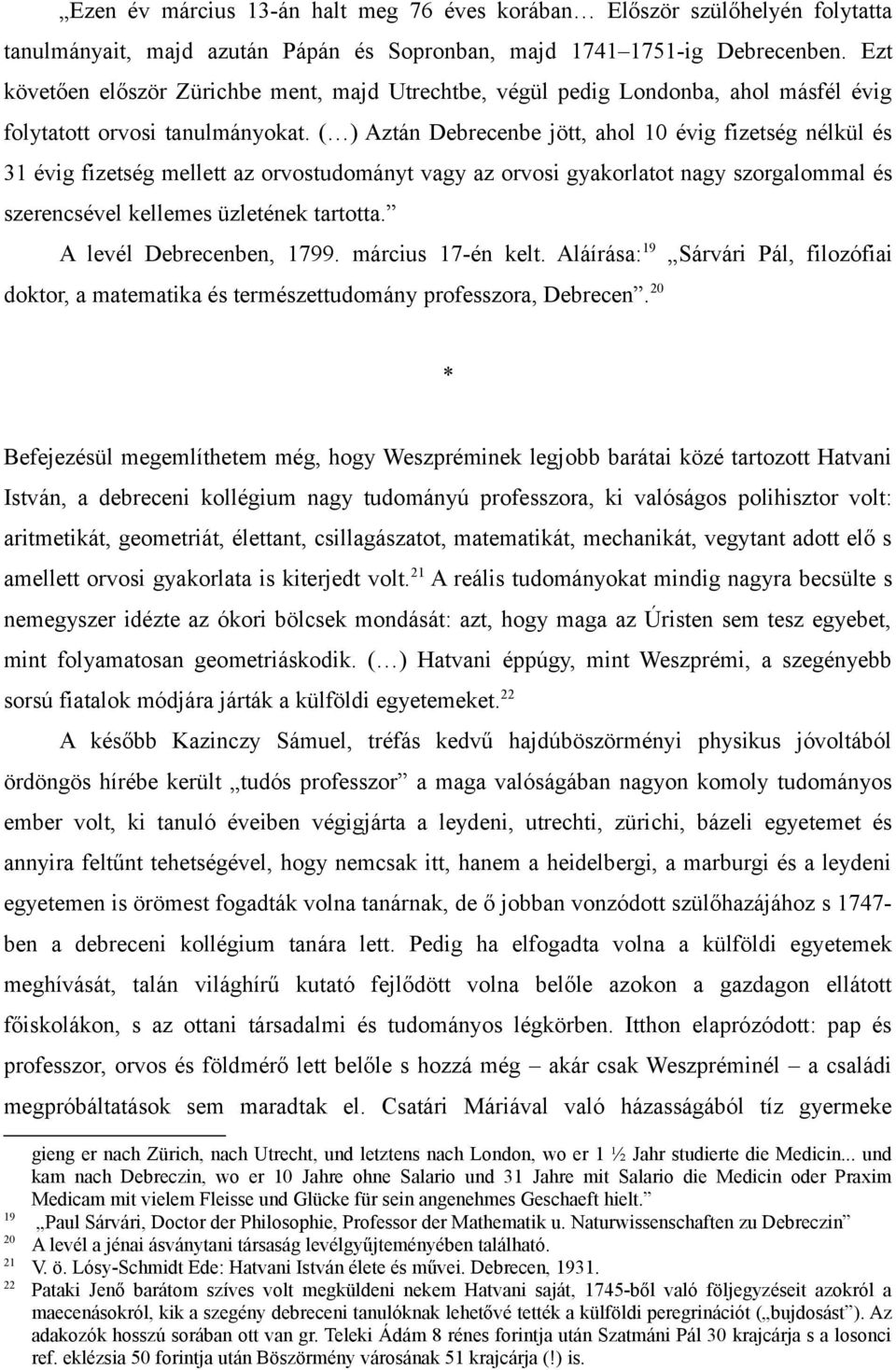 ( ) Aztán Debrecenbe jött, ahol 10 évig fizetség nélkül és 31 évig fizetség mellett az orvostudományt vagy az orvosi gyakorlatot nagy szorgalommal és szerencsével kellemes üzletének tartotta.