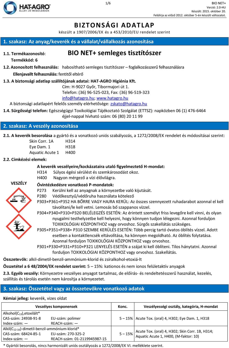 A biztonsági adatlap szállítójának adatai: HAT-AGRO Higiénia Kft. Cím: H-9027 Győr, Tibormajori út 1. Telefon: (36) 96-525-023, Fax: (36) 96-519-323 info@hatagro.