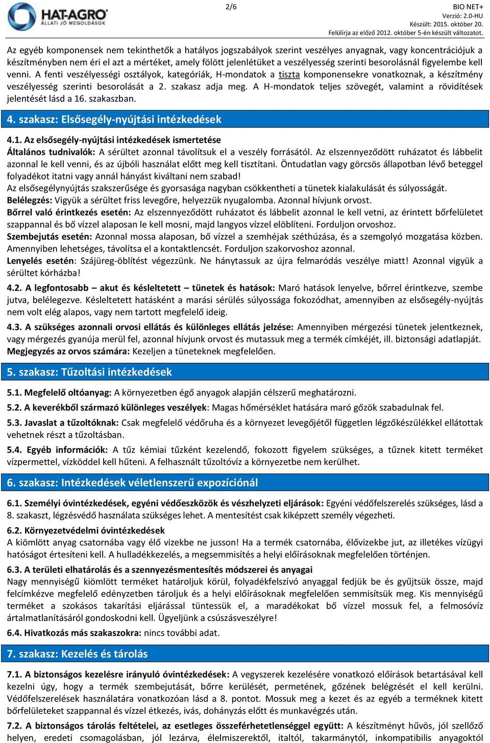 A fenti veszélyességi osztályok, kategóriák, H-mondatok a tiszta komponensekre vonatkoznak, a készítmény veszélyesség szerinti besorolását a 2. szakasz adja meg.