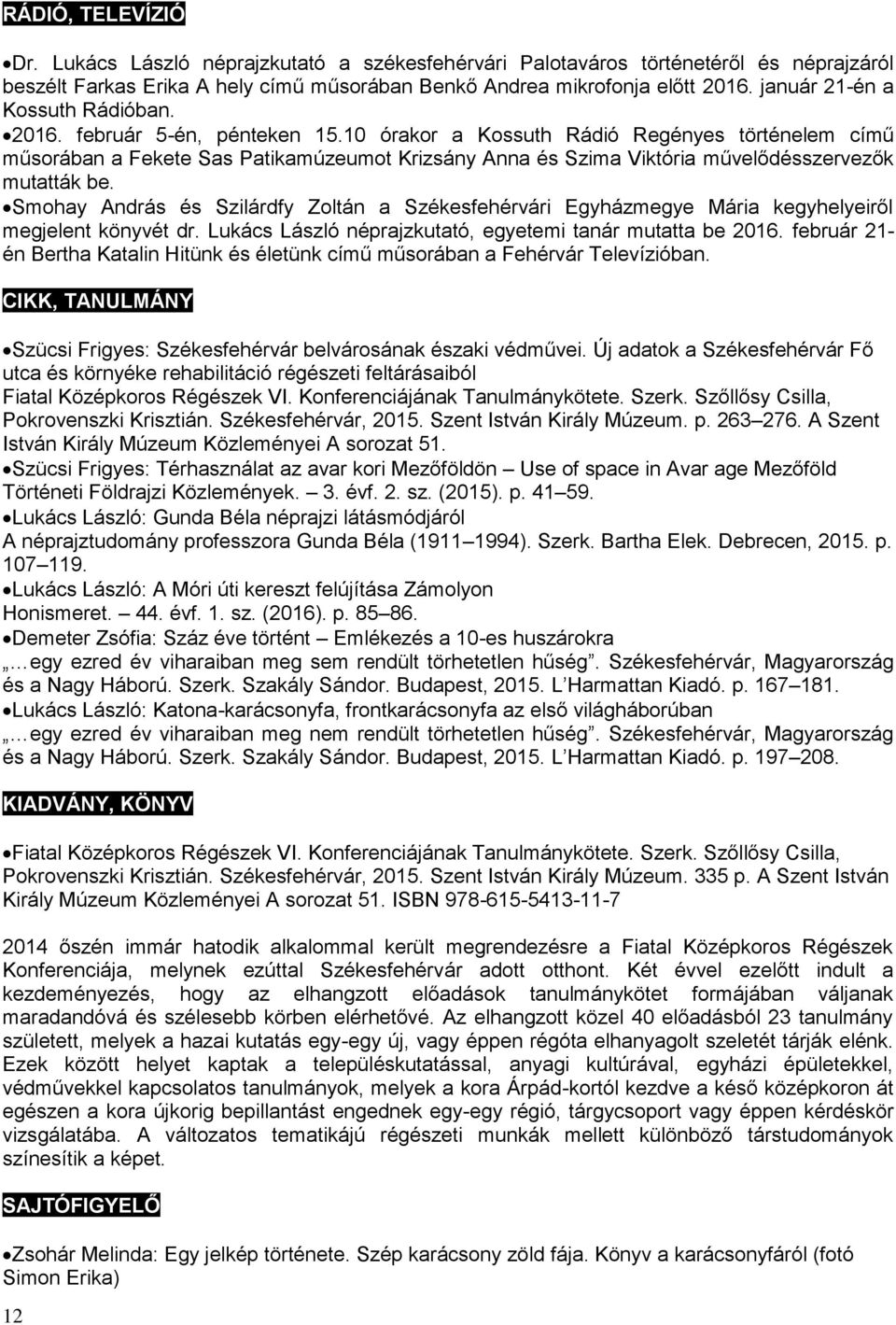 10 órakor a Kossuth Rádió Regényes történelem című műsorában a Fekete Sas Patikamúzeumot Krizsány Anna és Szima Viktória művelődésszervezők mutatták be.