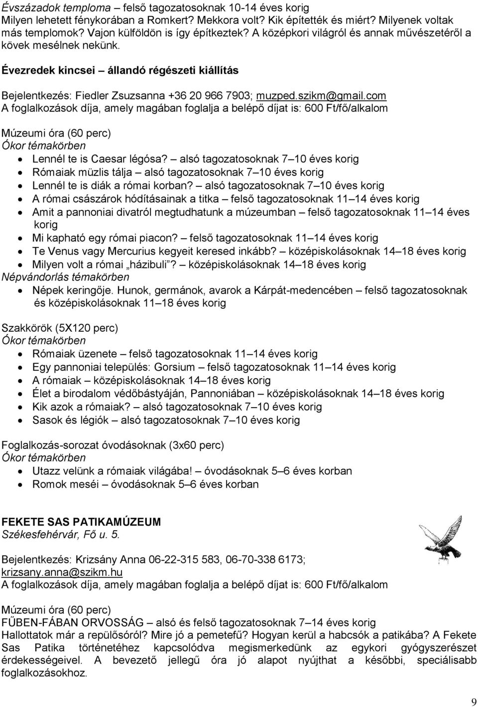 com A foglalkozások díja, amely magában foglalja a belépő díjat is: 600 Ft/fő/alkalom Múzeumi óra (60 perc) Ókor témakörben Lennél te is Caesar légósa?