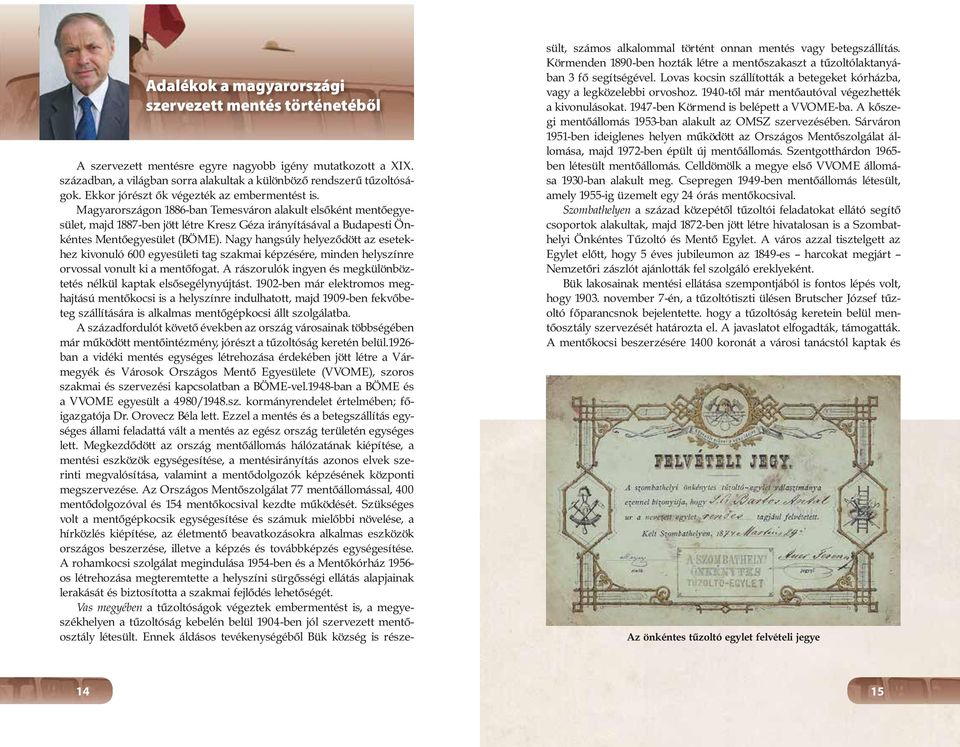 Magyarországon 1886-ban Temesváron alakult elsőként mentőegyesület, majd 1887-ben jött létre Kresz Géza irányításával a Budapesti Önkéntes Mentőegyesület (BÖ).