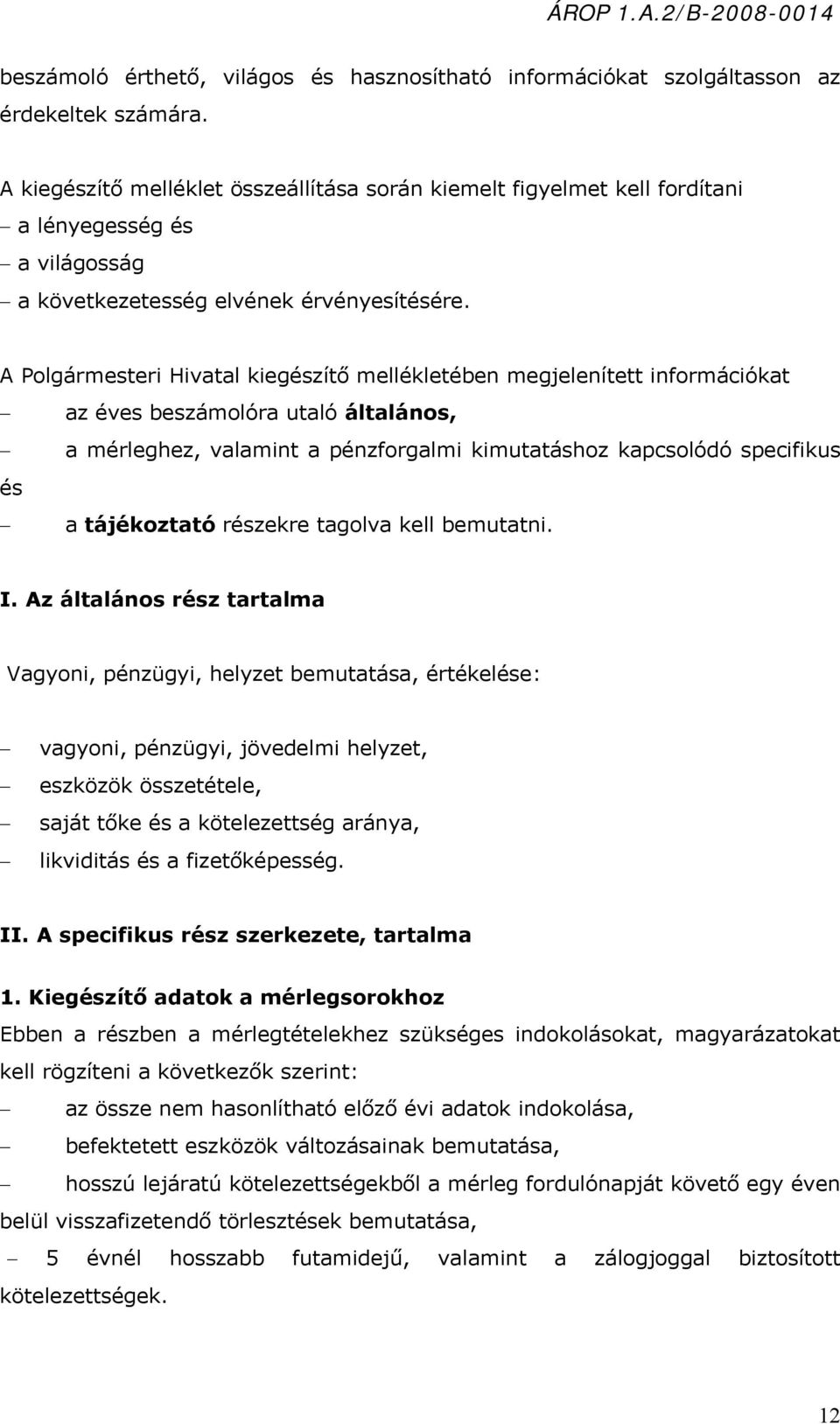 A Polgármesteri Hivatal kiegészítő mellékletében megjelenített információkat az éves beszámolóra utaló általános, a mérleghez, valamint a pénzforgalmi kimutatáshoz kapcsolódó specifikus és a