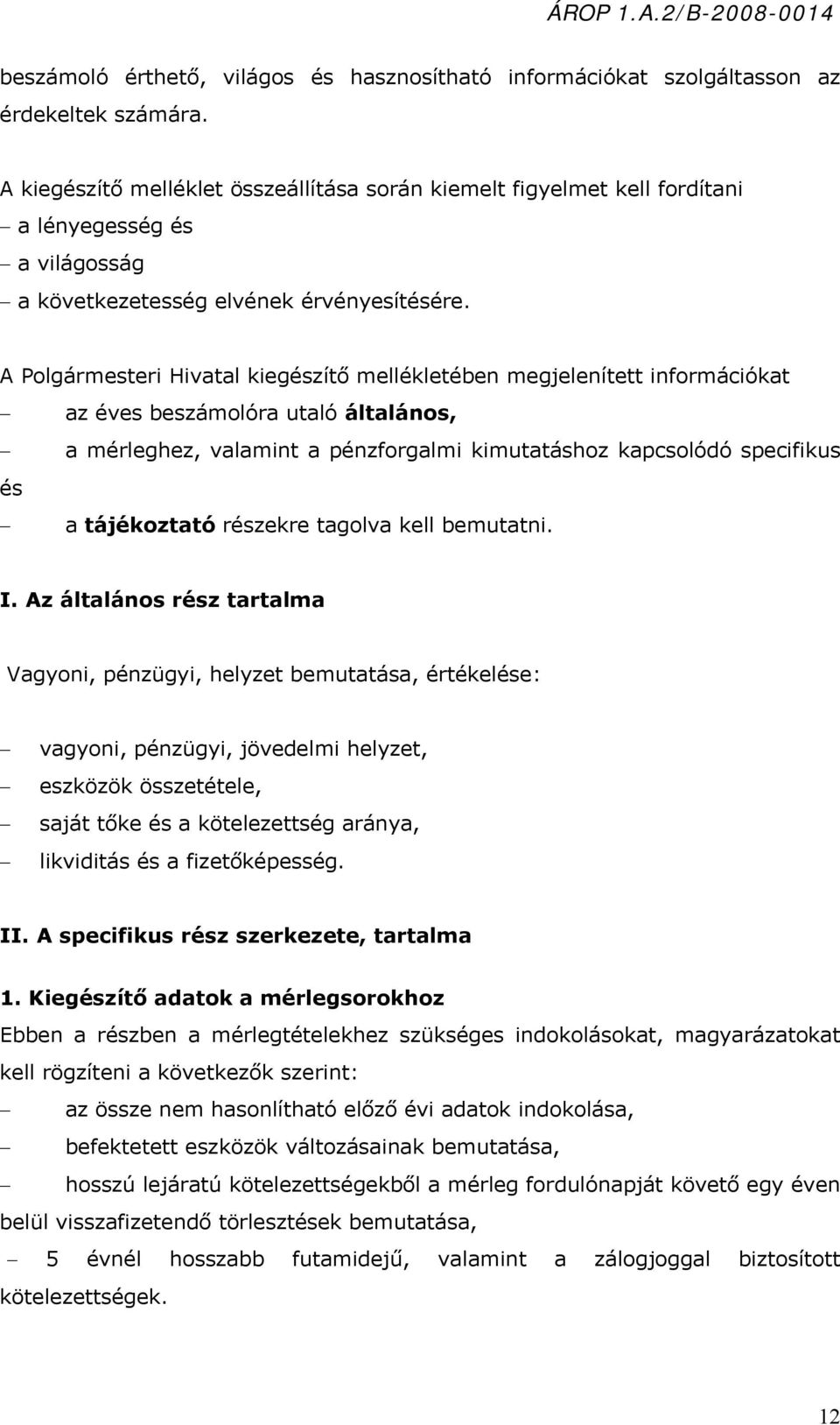 A Polgármesteri Hivatal kiegészítő mellékletében megjelenített információkat az éves beszámolóra utaló általános, a mérleghez, valamint a pénzforgalmi kimutatáshoz kapcsolódó specifikus és a