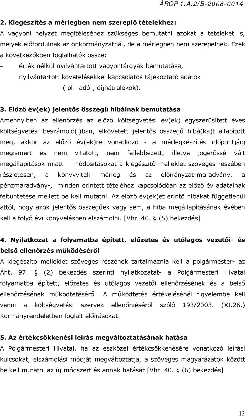 Előző év(ek) jelentős összegű hibáinak bemutatása Amennyiben az ellenőrzés az előző költségvetési év(ek) egyszerűsített éves költségvetési beszámoló(i)ban, elkövetett jelentős összegű hibá(ka)t