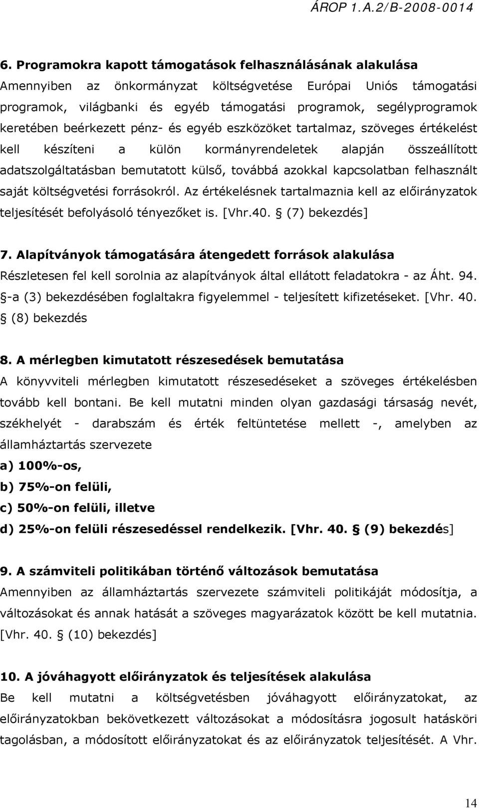 kapcsolatban felhasznált saját költségvetési forrásokról. Az értékelésnek tartalmaznia kell az előirányzatok teljesítését befolyásoló tényezőket is. [Vhr.40. (7) bekezdés] 7.