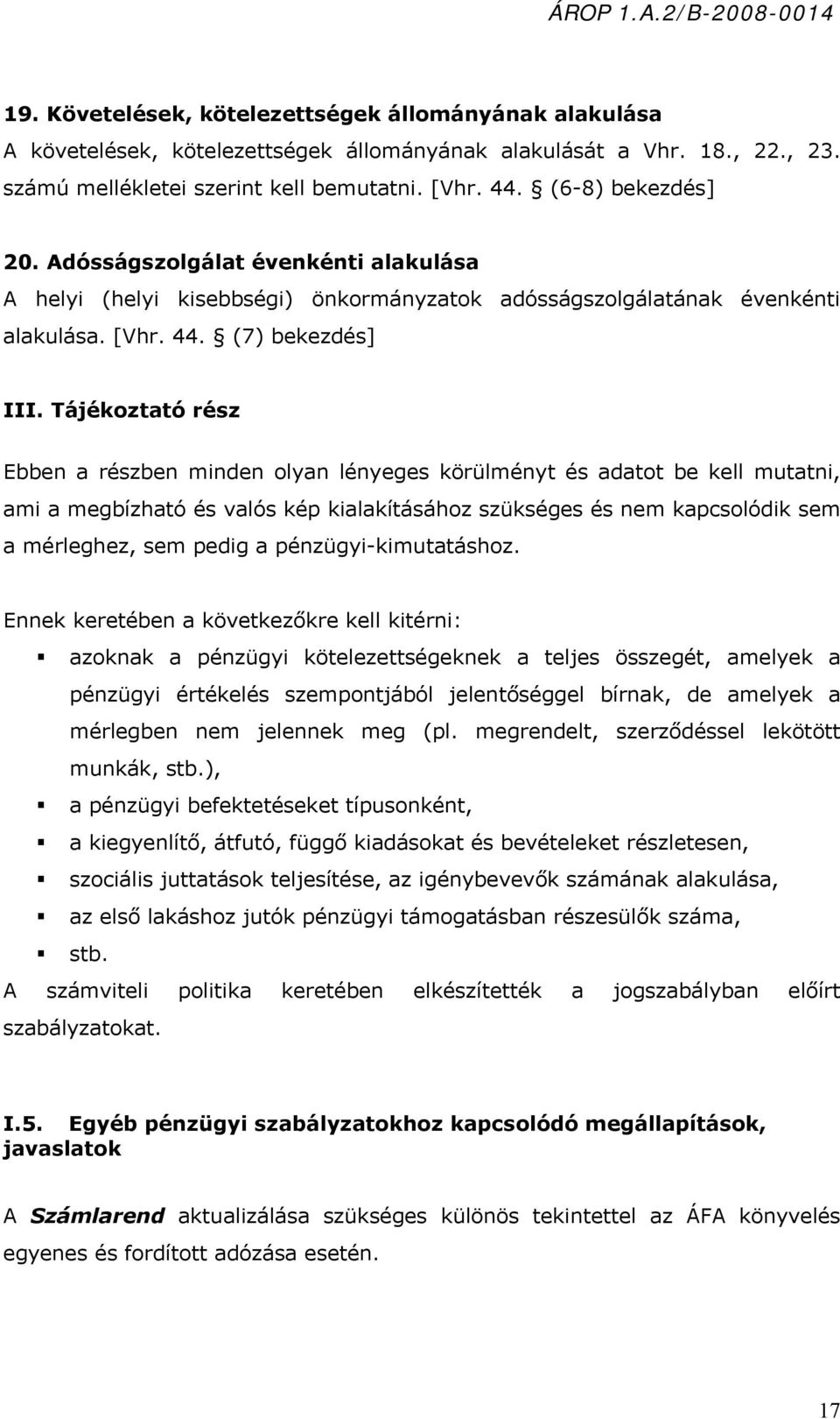 Tájékoztató rész Ebben a részben minden olyan lényeges körülményt és adatot be kell mutatni, ami a megbízható és valós kép kialakításához szükséges és nem kapcsolódik sem a mérleghez, sem pedig a