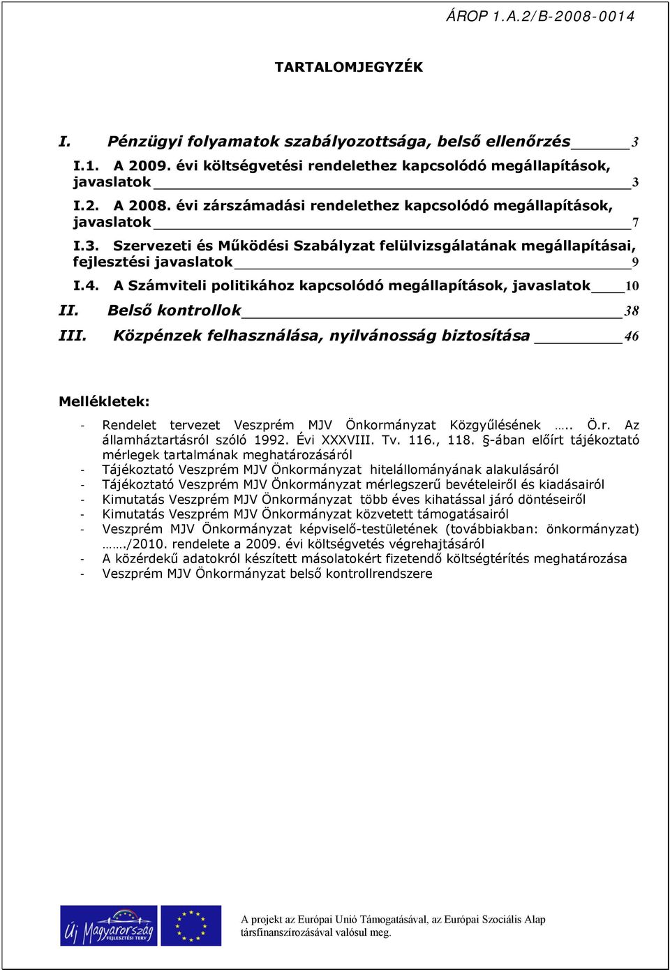 A Számviteli politikához kapcsolódó megállapítások, javaslatok 10 Belső kontrollok 38 Közpénzek felhasználása, nyilvánosság biztosítása 46 Mellékletek: - Rendelet tervezet Veszprém MJV Önkormányzat